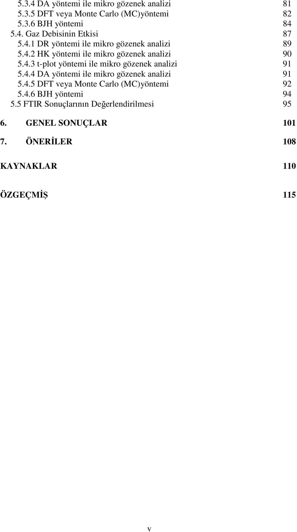 4.4 DA yöntemi ile mikro gözenek analizi 91 5.4.5 DFT veya Monte Carlo (MC)yöntemi 92 5.4.6 BJH yöntemi 94 5.