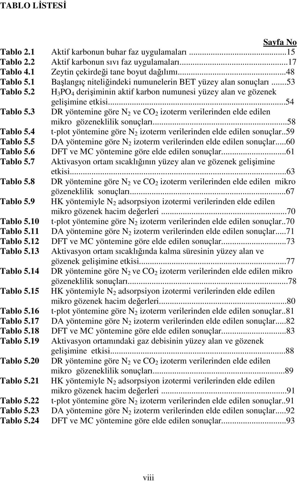 3 DR yöntemine göre N 2 ve CO 2 izoterm verilerinden elde edilen mikro gözeneklilik sonuçları...58 Tablo 5.4 t-plot yöntemine göre N 2 izoterm verilerinden elde edilen sonuçlar..59 Tablo 5.