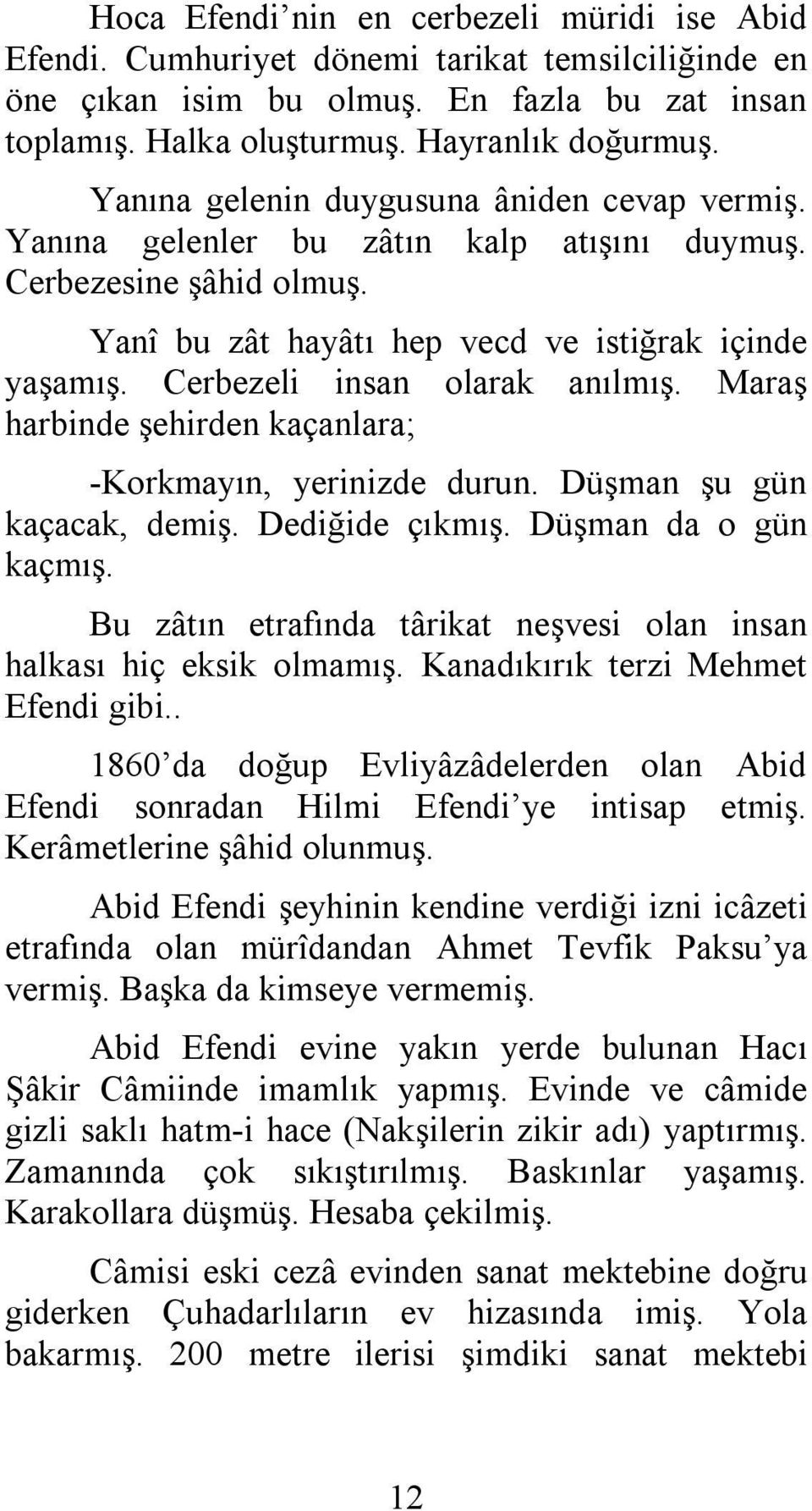 Cerbezeli insan olarak anılmış. Maraş harbinde şehirden kaçanlara; -Korkmayın, yerinizde durun. Düşman şu gün kaçacak, demiş. Dediğide çıkmış. Düşman da o gün kaçmış.