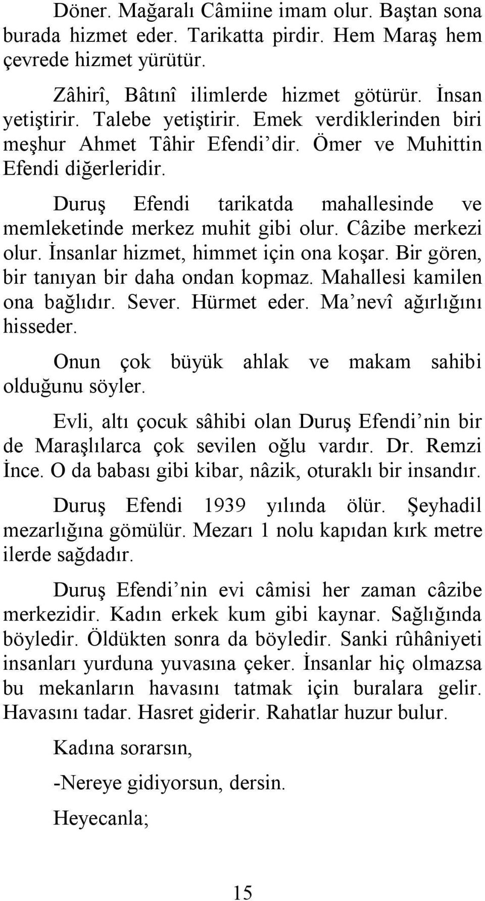 İnsanlar hizmet, himmet için ona koşar. Bir gören, bir tanıyan bir daha ondan kopmaz. Mahallesi kamilen ona bağlıdır. Sever. Hürmet eder. Ma nevî ağırlığını hisseder.