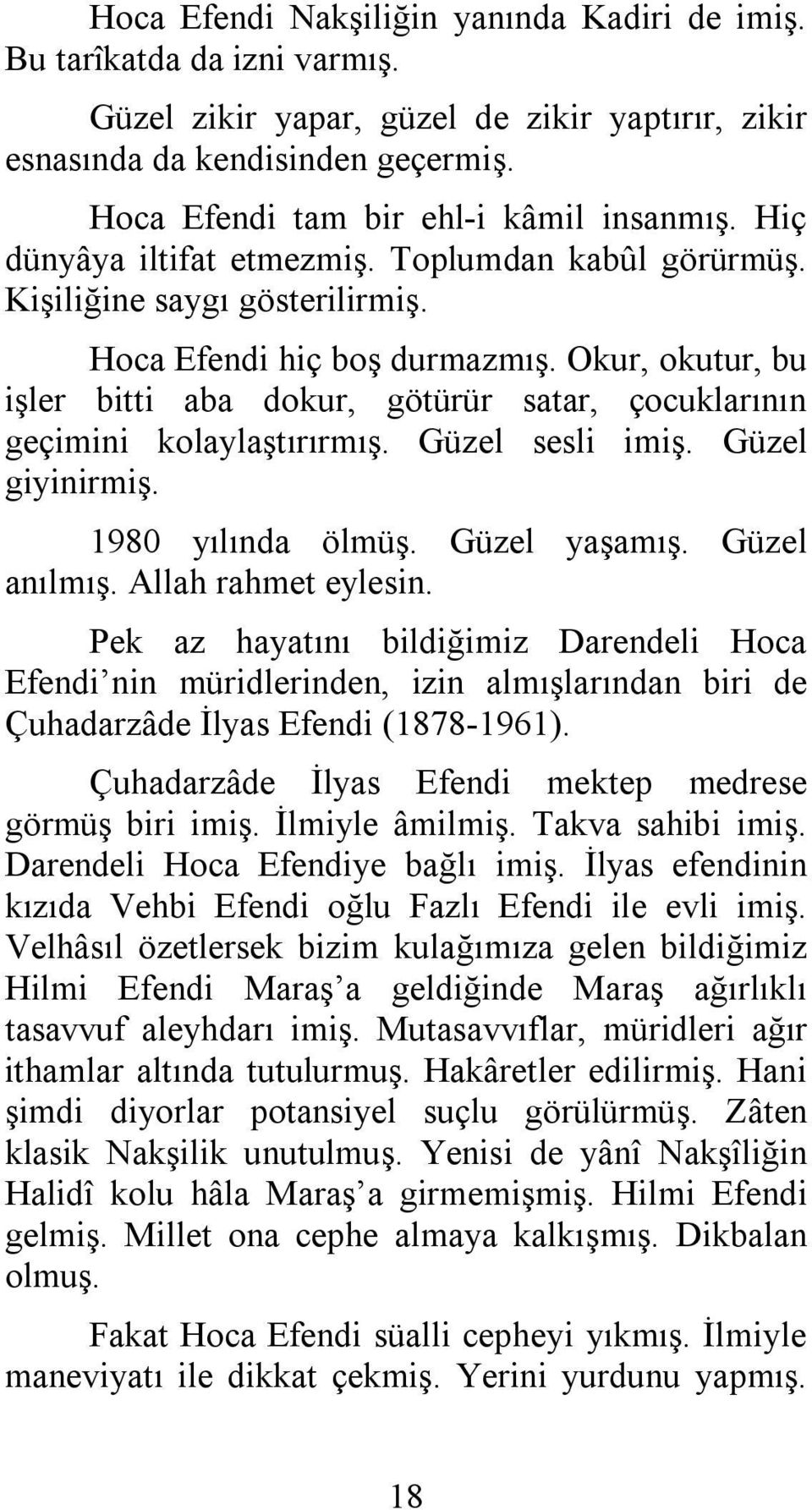 Okur, okutur, bu işler bitti aba dokur, götürür satar, çocuklarının geçimini kolaylaştırırmış. Güzel sesli imiş. Güzel giyinirmiş. 1980 yılında ölmüş. Güzel yaşamış. Güzel anılmış.