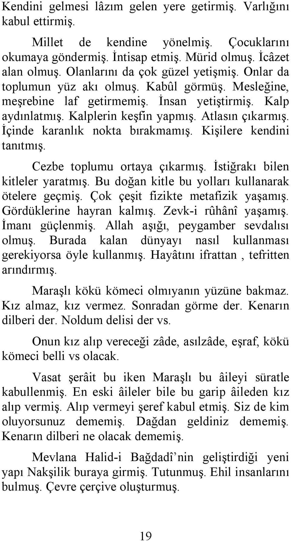 İçinde karanlık nokta bırakmamış. Kişilere kendini tanıtmış. Cezbe toplumu ortaya çıkarmış. İstiğrakı bilen kitleler yaratmış. Bu doğan kitle bu yolları kullanarak ötelere geçmiş.