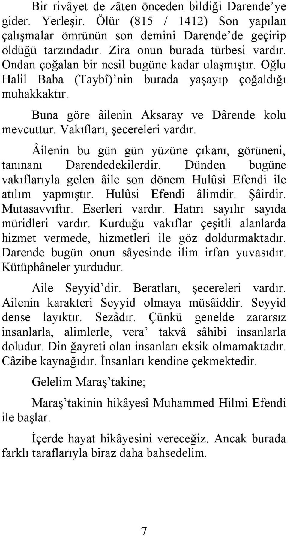 Âilenin bu gün gün yüzüne çıkanı, görüneni, tanınanı Darendedekilerdir. Dünden bugüne vakıflarıyla gelen âile son dönem Hulûsi Efendi ile atılım yapmıştır. Hulûsi Efendi âlimdir. Şâirdir.