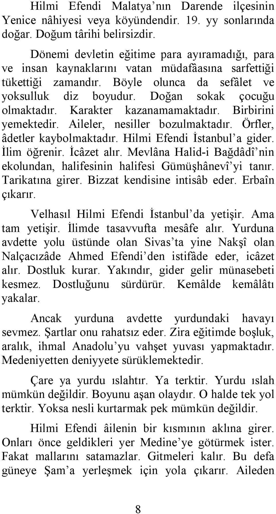 Karakter kazanamamaktadır. Birbirini yemektedir. Aileler, nesiller bozulmaktadır. Örfler, âdetler kaybolmaktadır. Hilmi Efendi İstanbul a gider. İlim öğrenir. İcâzet alır.