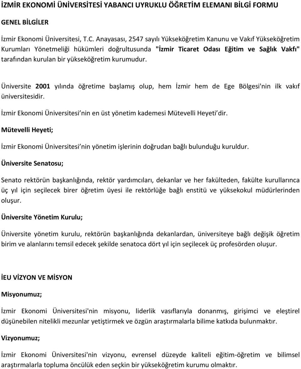 Anayasası, 2547 sayılı Yükseköğretim Kanunu ve Vakıf Yükseköğretim Kurumları Yönetmeliği hükümleri doğrultusunda "İzmir Ticaret Odası Eğitim ve Sağlık Vakfı" tarafından kurulan bir yükseköğretim