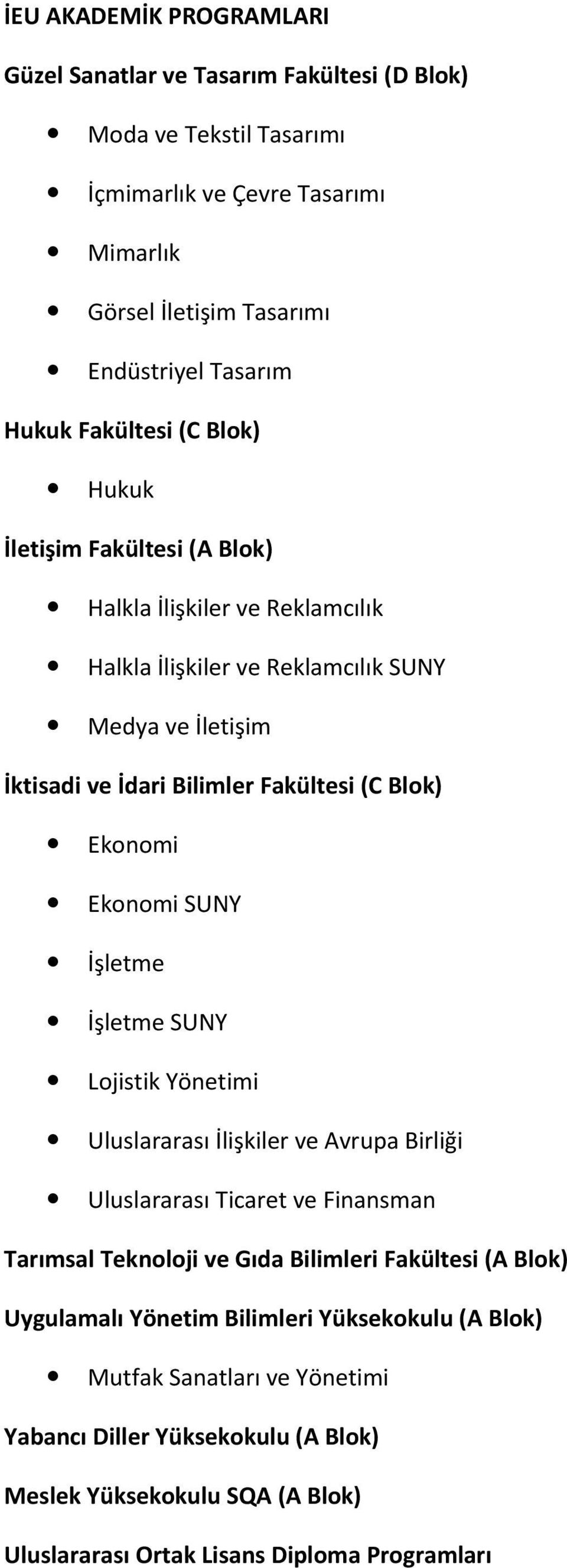 Ekonomi Ekonomi SUNY İşletme İşletme SUNY Lojistik Yönetimi Uluslararası İlişkiler ve Avrupa Birliği Uluslararası Ticaret ve Finansman Tarımsal Teknoloji ve Gıda Bilimleri Fakültesi (A