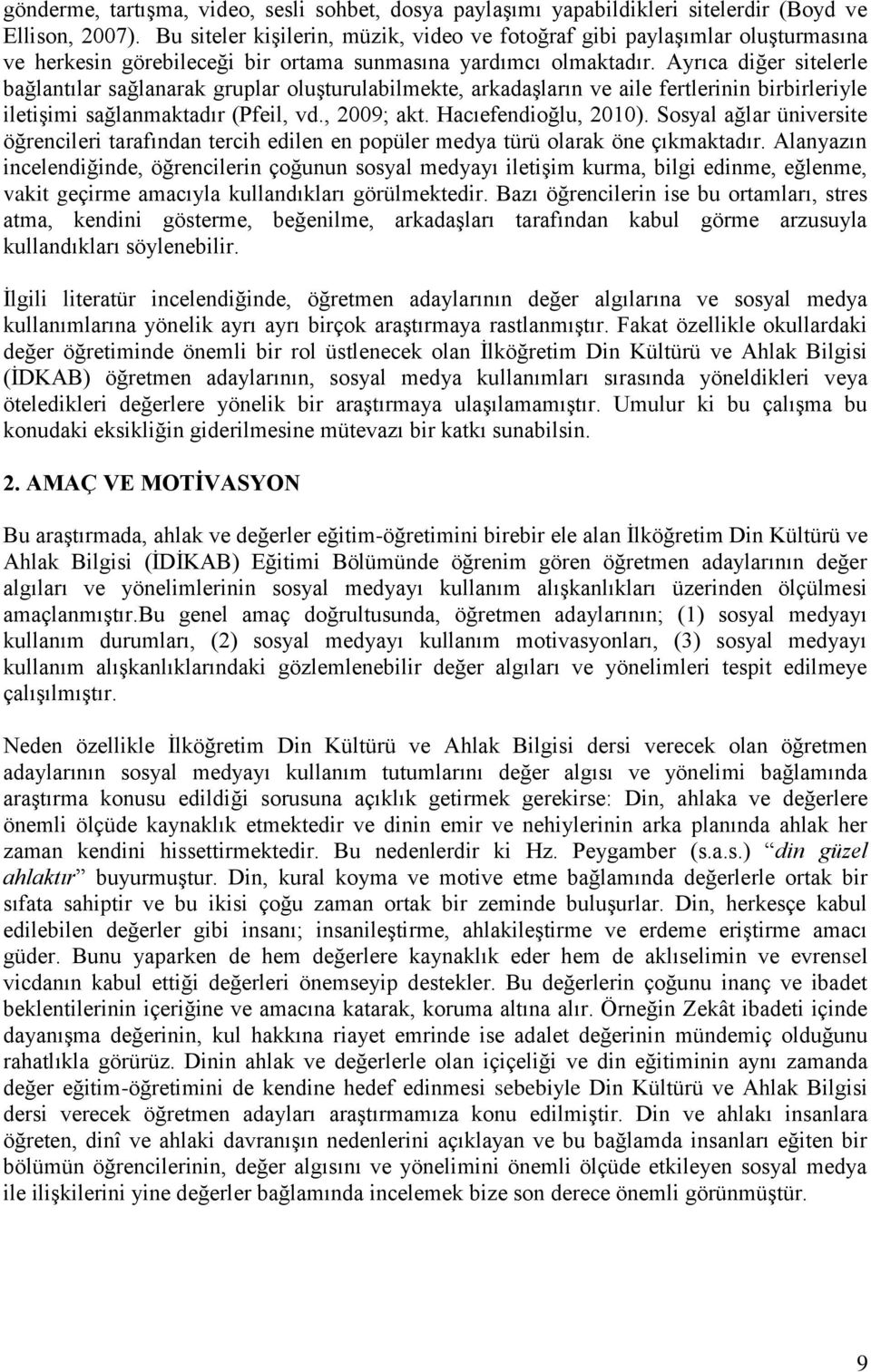 Ayrıca diğer sitelerle bağlantılar sağlanarak gruplar oluģturulabilmekte, arkadaģların ve aile fertlerinin birbirleriyle iletiģimi sağlanmaktadır (Pfeil, vd., 2009; akt. Hacıefendioğlu, 2010).