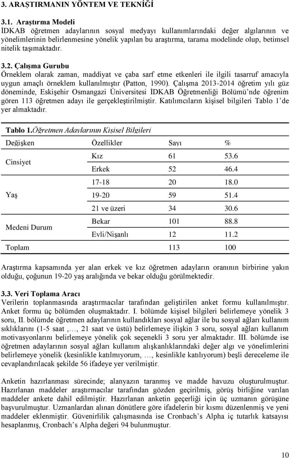 taģımaktadır. 3.2. ÇalıĢma Gurubu Örneklem olarak zaman, maddiyat ve çaba sarf etme etkenleri ile ilgili tasarruf amacıyla uygun amaçlı örneklem kullanılmıģtır (Patton, 1990).