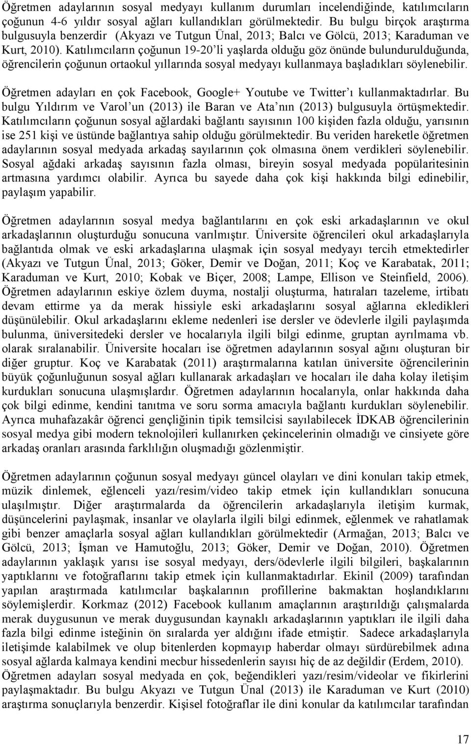 Katılımcıların çoğunun 19-20 li yaģlarda olduğu göz önünde bulundurulduğunda, öğrencilerin çoğunun ortaokul yıllarında sosyal medyayı kullanmaya baģladıkları söylenebilir.