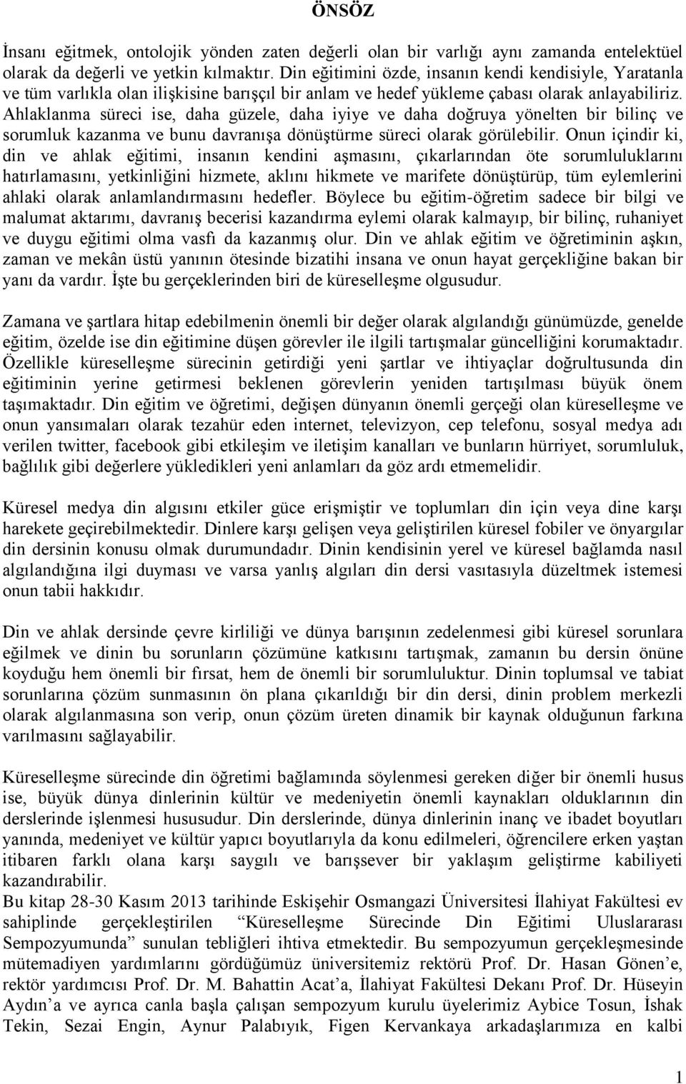 Ahlaklanma süreci ise, daha güzele, daha iyiye ve daha doğruya yönelten bir bilinç ve sorumluk kazanma ve bunu davranıģa dönüģtürme süreci olarak görülebilir.