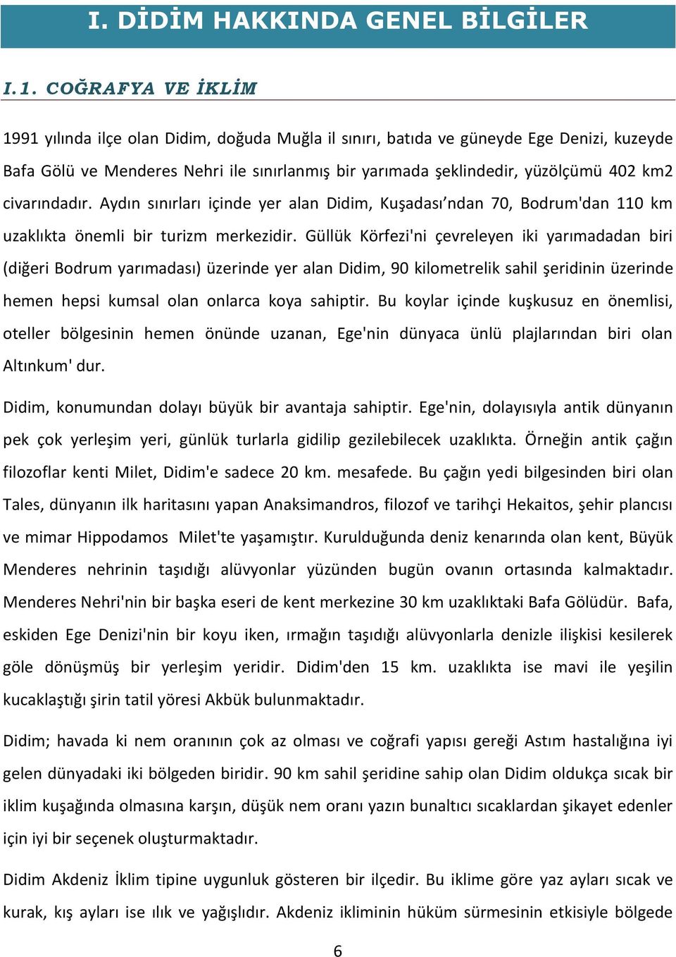 civarındadır. Aydın sınırları içinde yer alan Didim, Kuşadası ndan 70, Bodrum'dan 110 km uzaklıkta önemli bir turizm merkezidir.