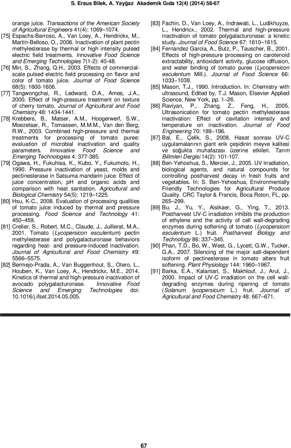 , 2003. Effects of commercialscale pulsed electric field processing on flavor and color of tomato juice. Journal of Food Science 68(5): 1600-1606. [77] Tangwongchai, R., Ledward, D.A., Ames, J.A., 2000.