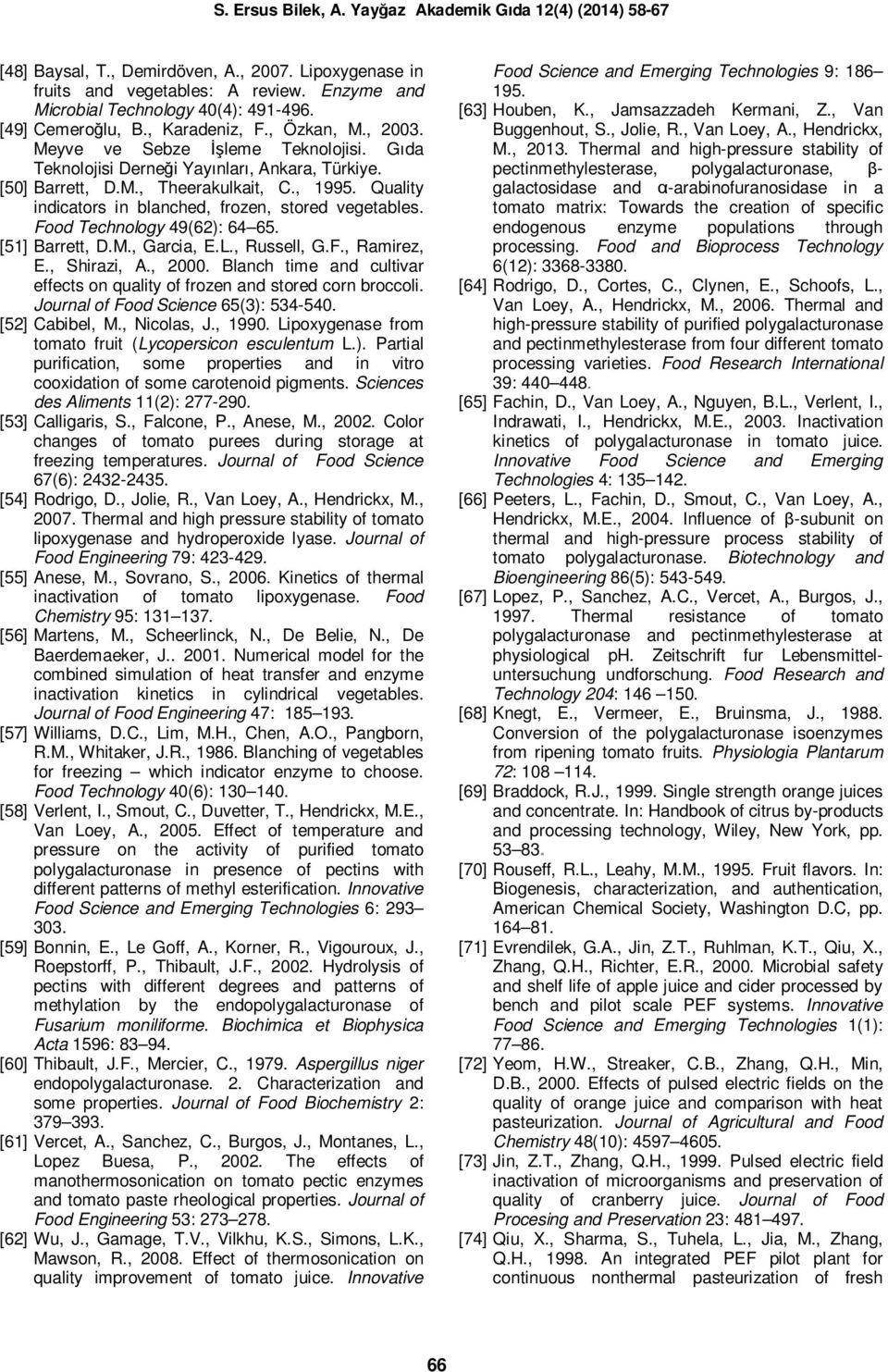 Food Technology 49(62): 64 65. [51] Barrett, D.M., Garcia, E.L., Russell, G.F., Ramirez, E., Shirazi, A., 2000. Blanch time and cultivar effects on quality of frozen and stored corn broccoli.