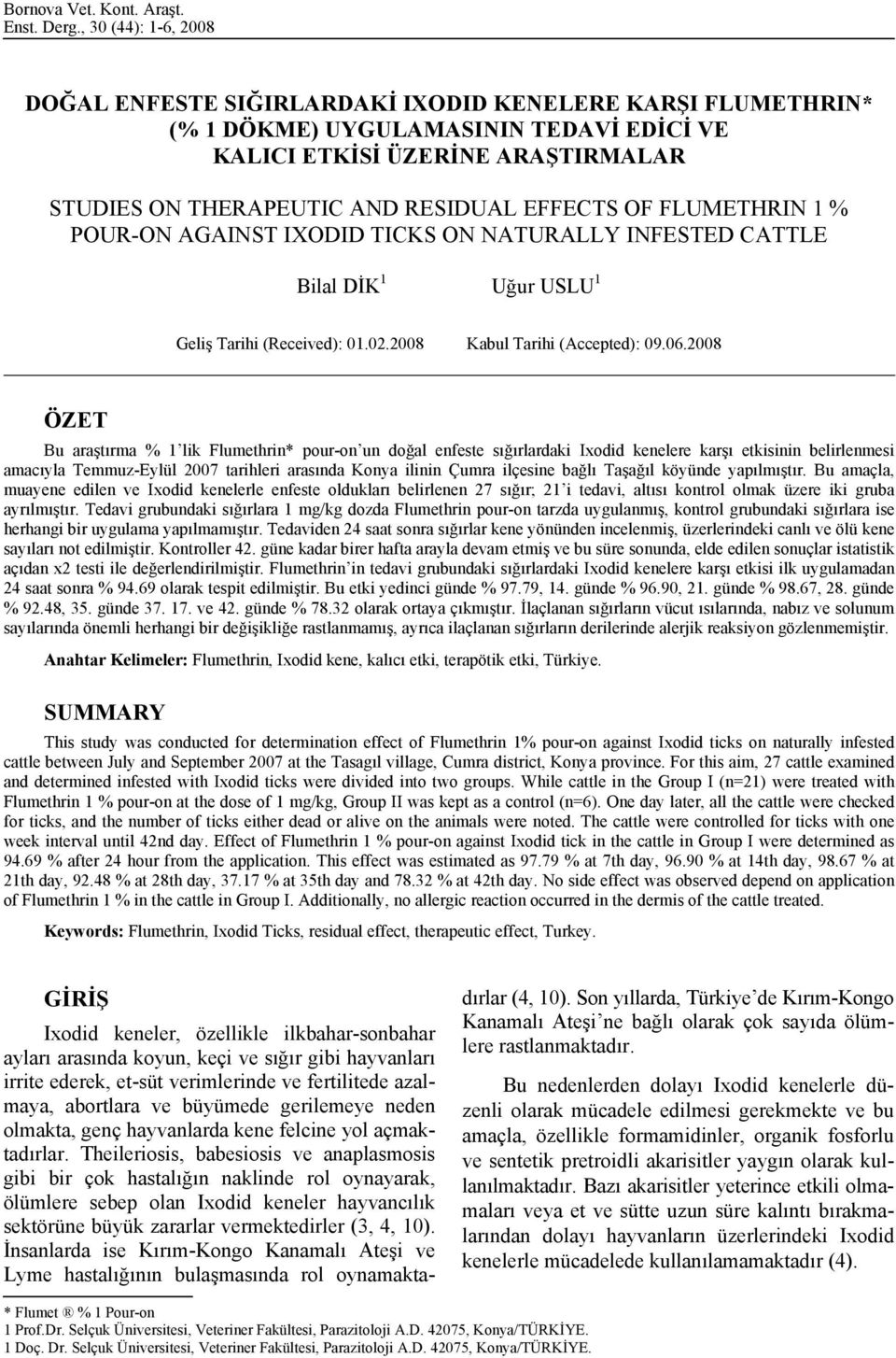 EFFECTS OF FLUMETHRIN 1 % POUR-ON AGAINST IXODID TICKS ON NATURALLY INFESTED CATTLE Bilal DİK 1 Uğur USLU 1 Geliş Tarihi (Received): 01.02.2008 Kabul Tarihi (Accepted): 09.06.