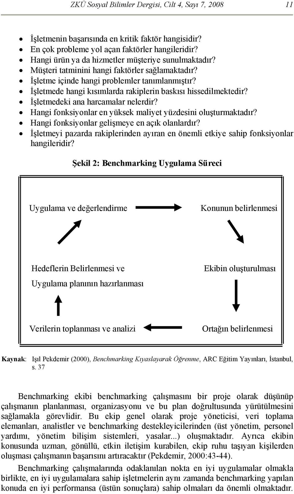 İşletmede hangi kısımlarda rakiplerin baskısı hissedilmektedir? İşletmedeki ana harcamalar nelerdir? Hangi fonksiyonlar en yüksek maliyet yüzdesini oluşturmaktadır?