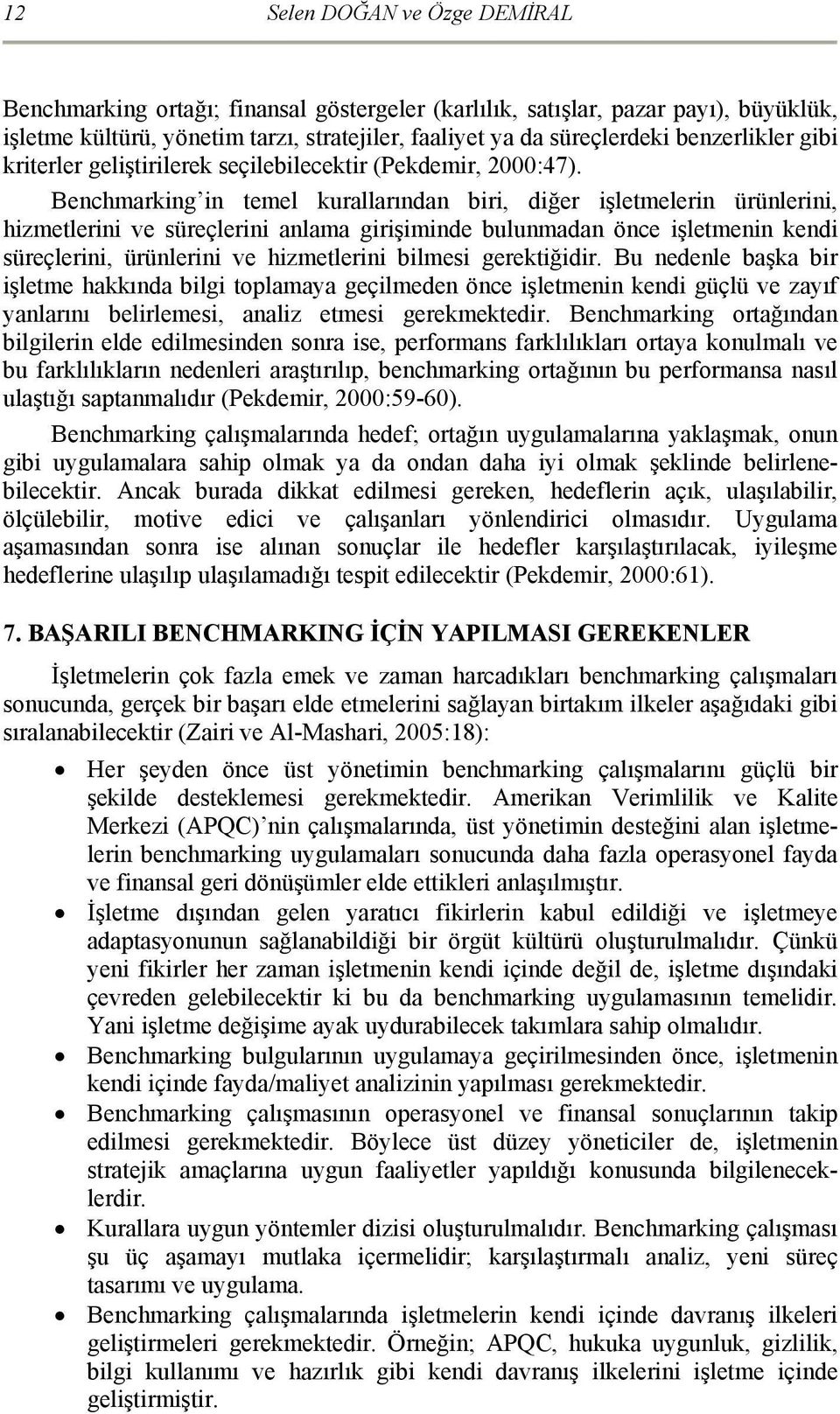 Benchmarking in temel kurallarından biri, diğer işletmelerin ürünlerini, hizmetlerini ve süreçlerini anlama girişiminde bulunmadan önce işletmenin kendi süreçlerini, ürünlerini ve hizmetlerini