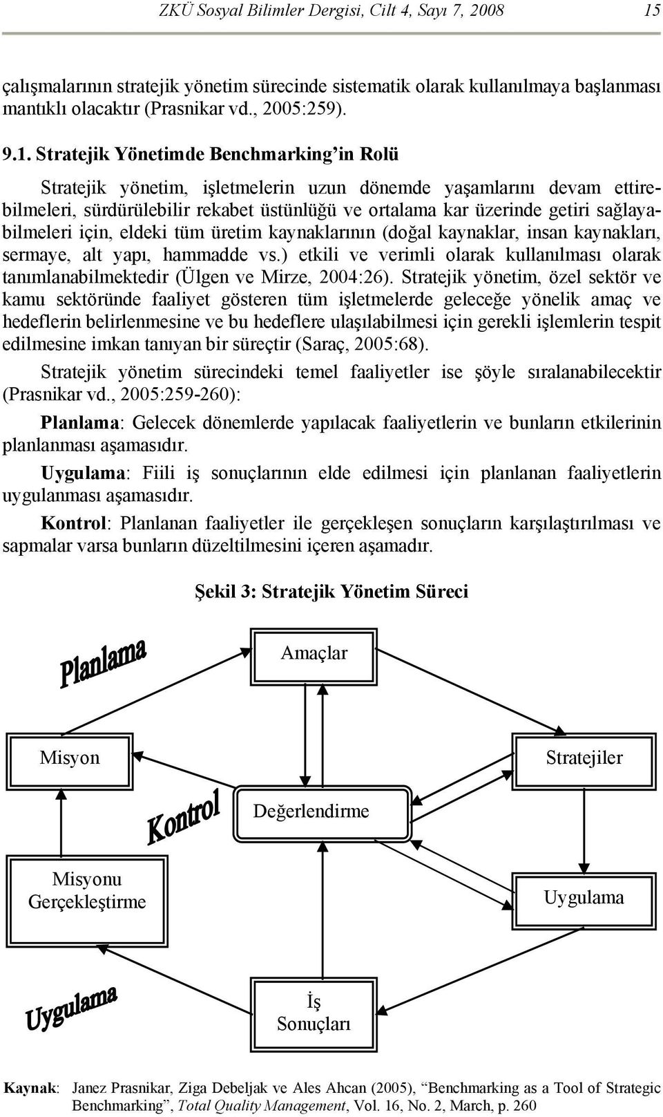 Stratejik Yönetimde Benchmarking in Rolü Stratejik yönetim, işletmelerin uzun dönemde yaşamlarını devam ettirebilmeleri, sürdürülebilir rekabet üstünlüğü ve ortalama kar üzerinde getiri