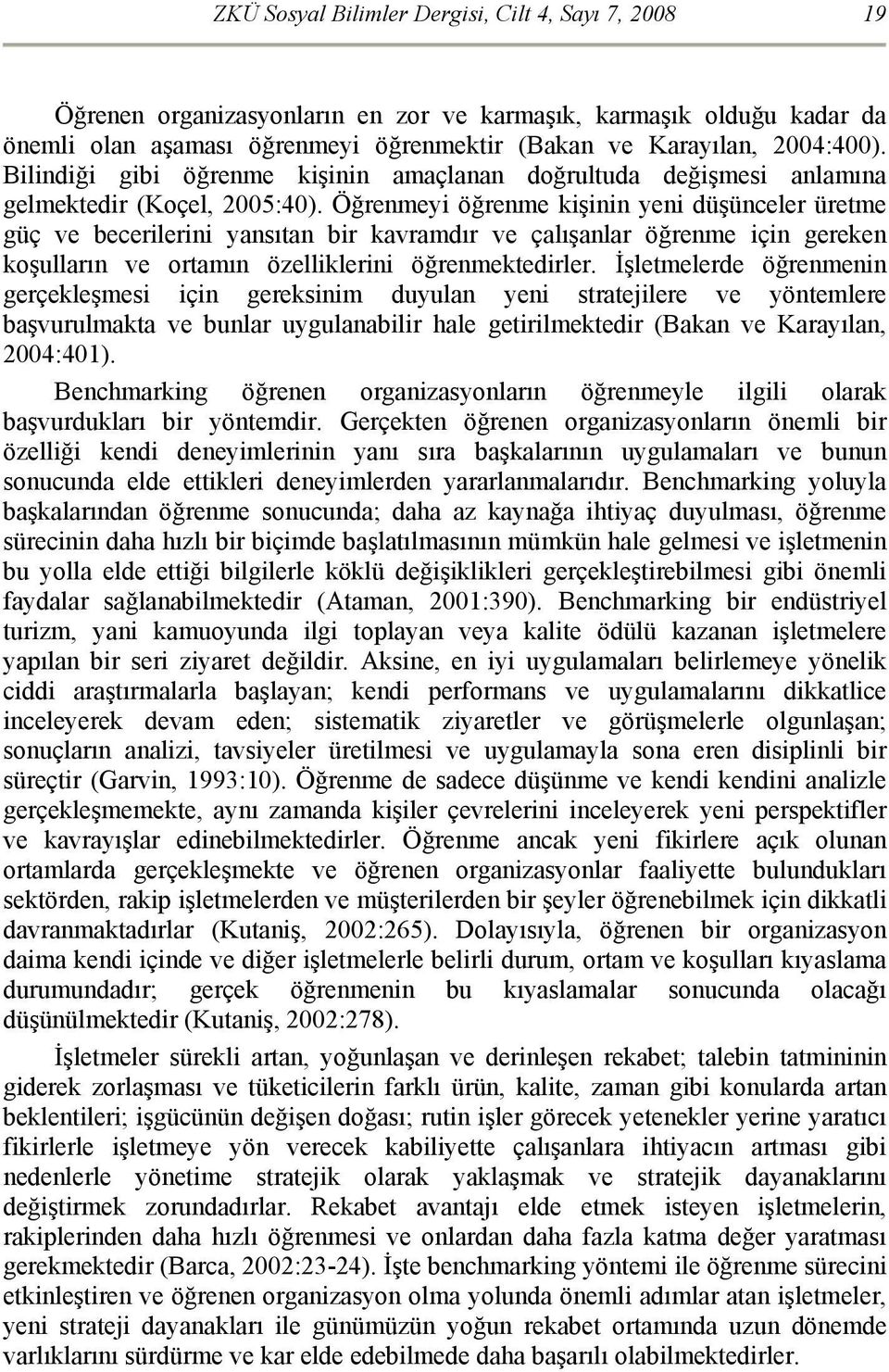 Öğrenmeyi öğrenme kişinin yeni düşünceler üretme güç ve becerilerini yansıtan bir kavramdır ve çalışanlar öğrenme için gereken koşulların ve ortamın özelliklerini öğrenmektedirler.