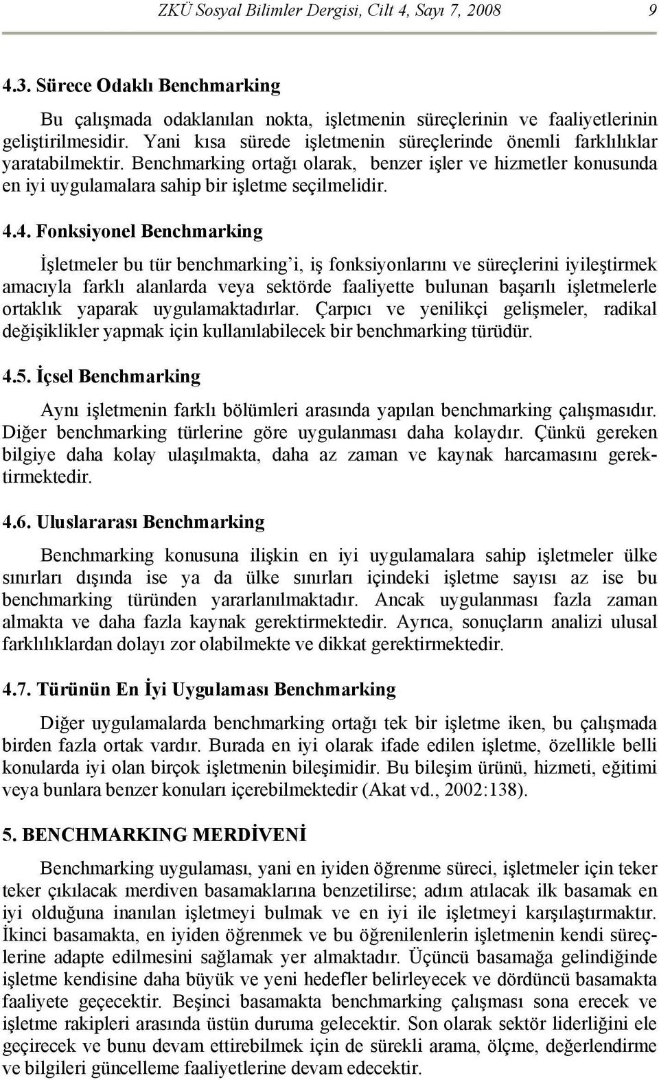 4. Fonksiyonel Benchmarking İşletmeler bu tür benchmarking i, iş fonksiyonlarını ve süreçlerini iyileştirmek amacıyla farklı alanlarda veya sektörde faaliyette bulunan başarılı işletmelerle ortaklık