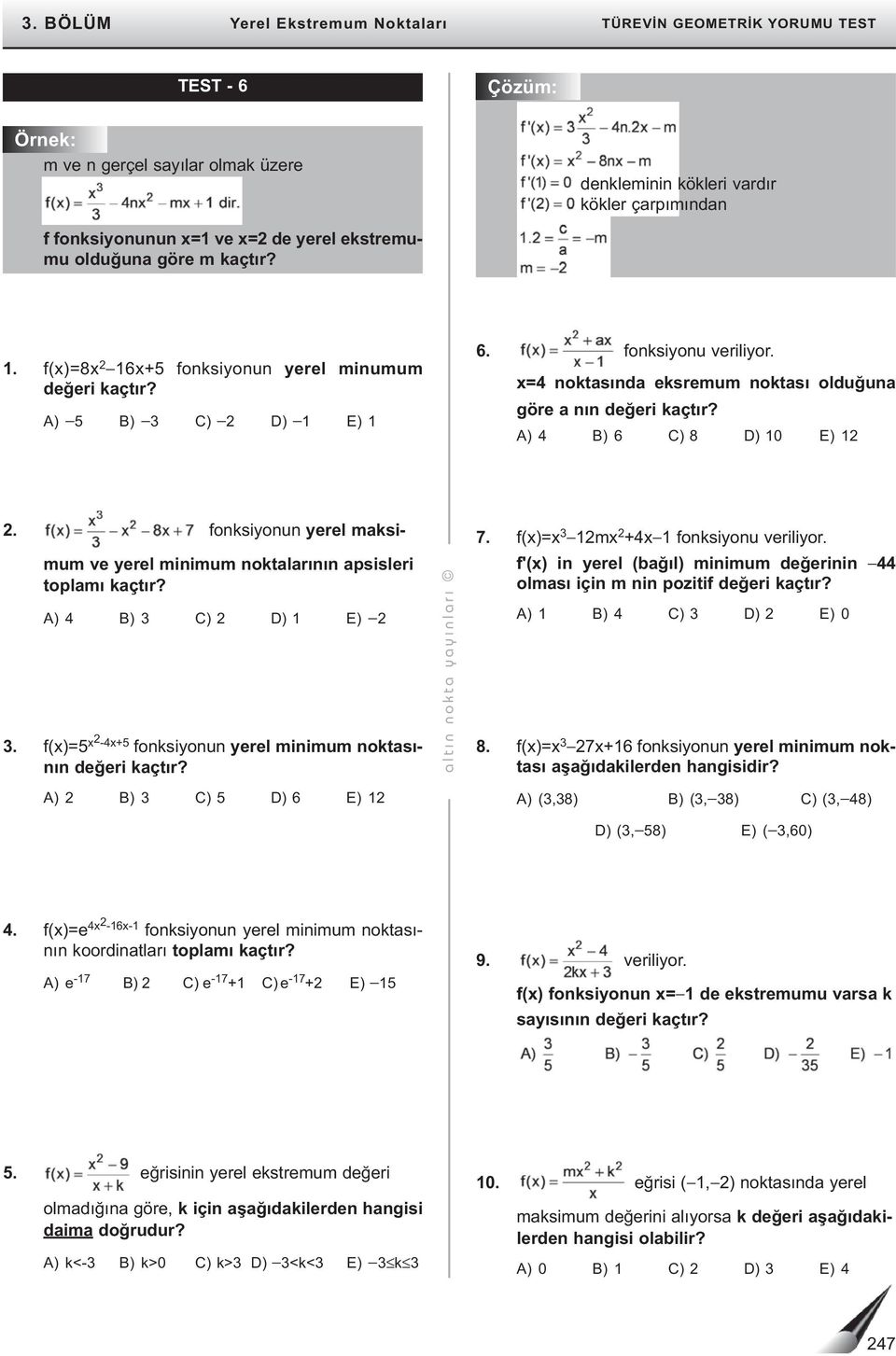 A) 4 B) 6 C) 8 D) E). fonksionun erel maksimum ve erel minimum noktalarının apsisleri toplamı kaçtır? A) 4 B) C) D) E). f()=5-4+5 fonksionun erel minimum noktasının değeri kaçtır?