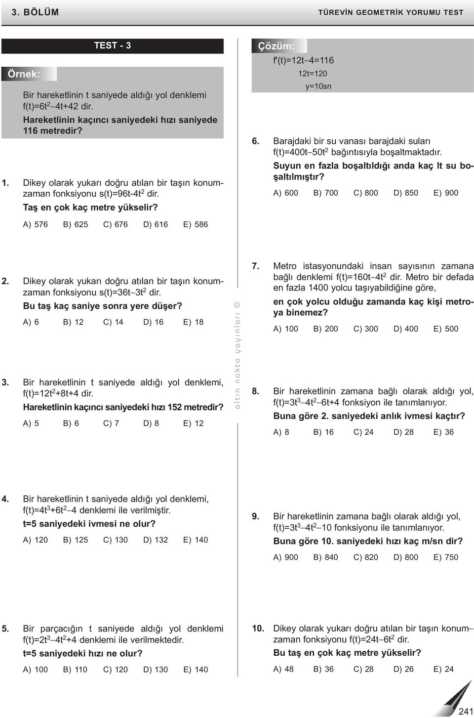 Barajdaki bir su vanası barajdaki suları f(t)=4t 5t bağıntısıla boşaltmaktadır. Suun en fazla boşaltıldığı anda kaç lt su boşaltılmıştır? A) 6 B) 7 C) 8 D) 85 E) 9 A) 576 B) 65 C) 676 D) 66 E) 586.