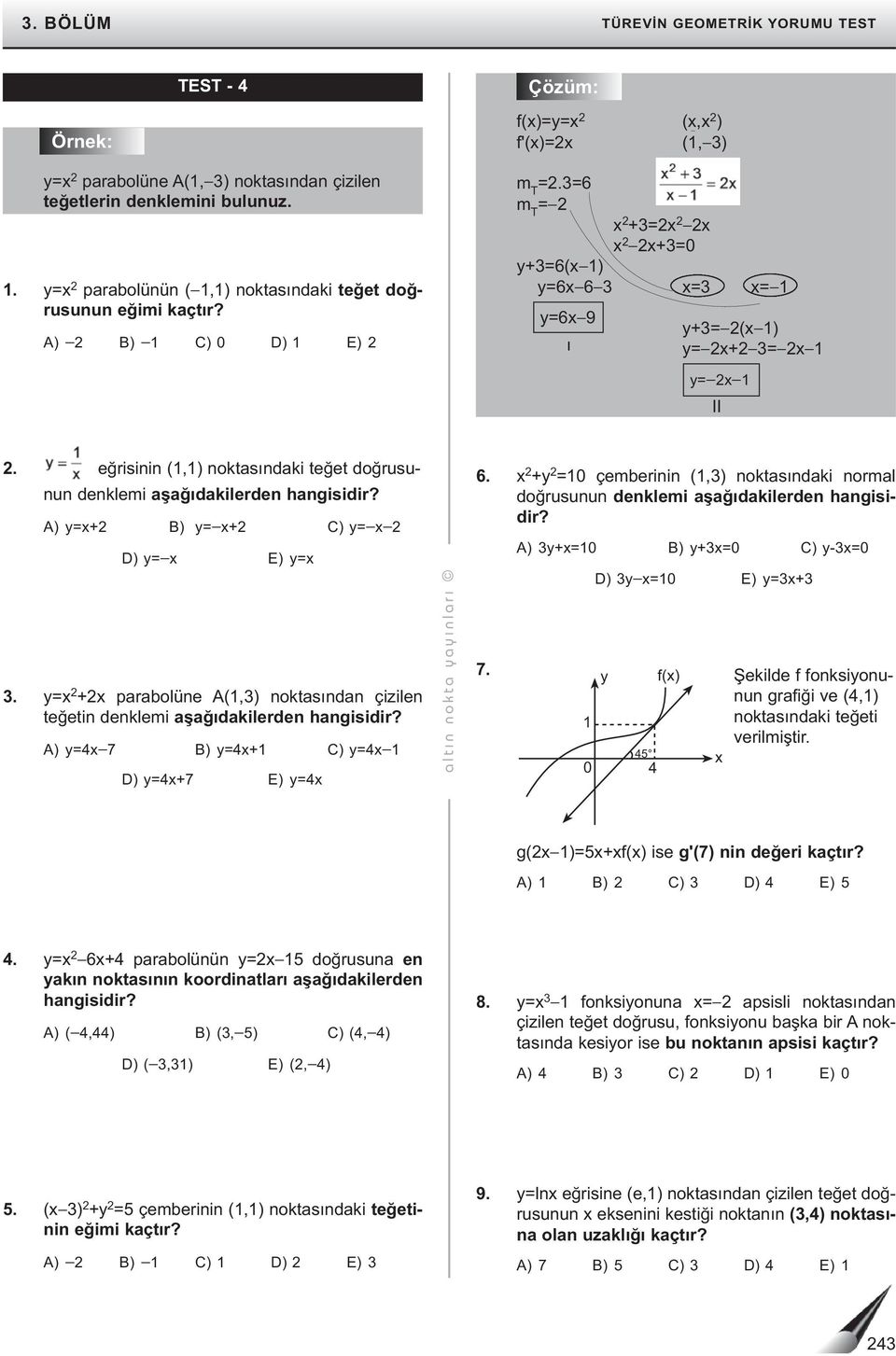 = + parabolüne A(,) noktasından çizilen teğetin denklemi aşağıdakilerden hangisidir? A) =4 7 B) =4+ C) =4 D) =4+7 E) =4 altı n nokta aı nları 6.