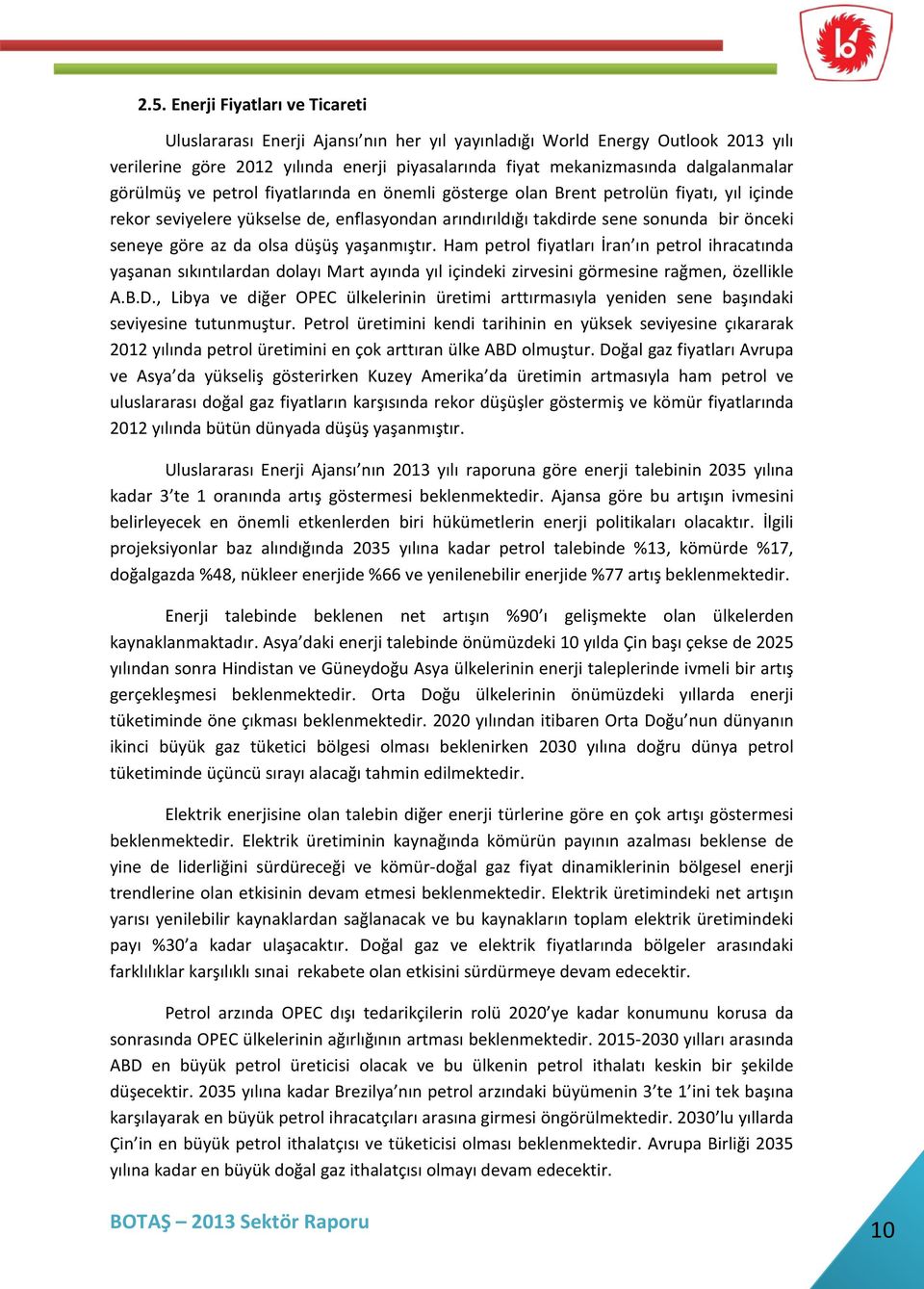 seneye göre az da olsa düşüş yaşanmıştır. Ham petrol fiyatları İran ın petrol ihracatında yaşanan sıkıntılardan dolayı Mart ayında yıl içindeki zirvesini görmesine rağmen, özellikle A.B.D.