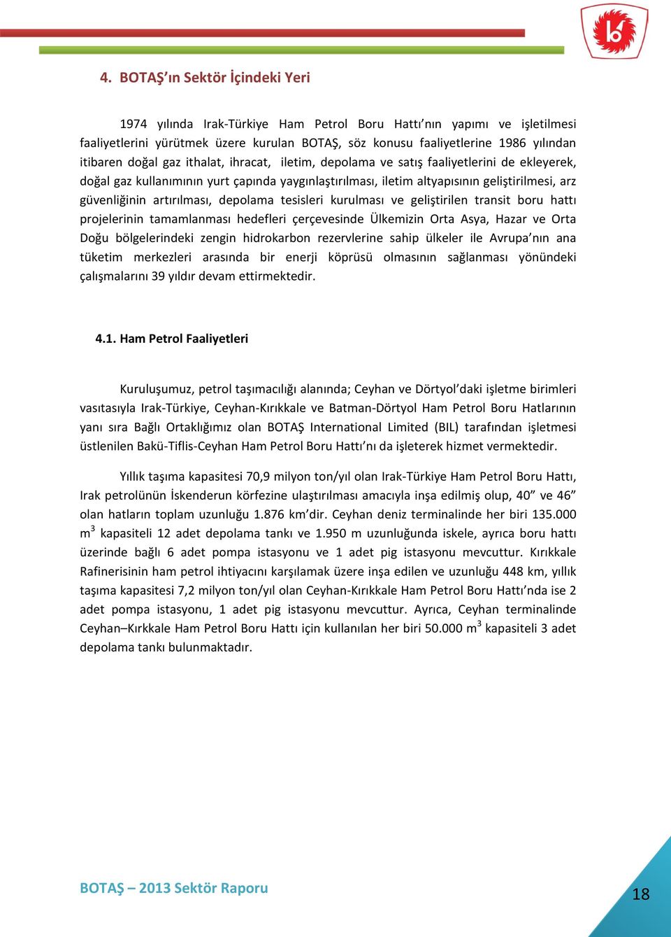 güvenliğinin artırılması, depolama tesisleri kurulması ve geliştirilen transit boru hattı projelerinin tamamlanması hedefleri çerçevesinde Ülkemizin Orta Asya, Hazar ve Orta Doğu bölgelerindeki