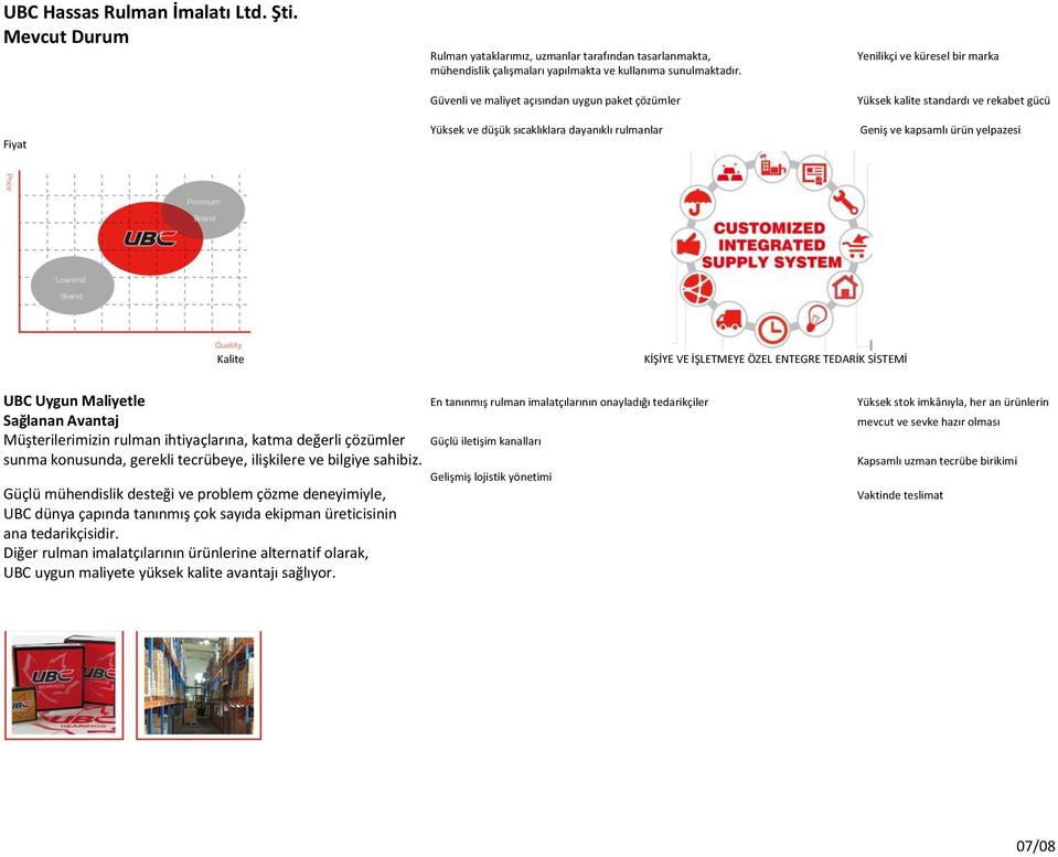 yelpazesi Kalite KİŞİYE VE İŞLETMEYE ÖZEL ENTEGRE TEDARİK SİSTEMİ UBC Uygun Maliyetle En tanınmış rulman imalatçılarının onayladığı tedarikçiler Yüksek stok imkânıyla, her an ürünlerin Sağlanan