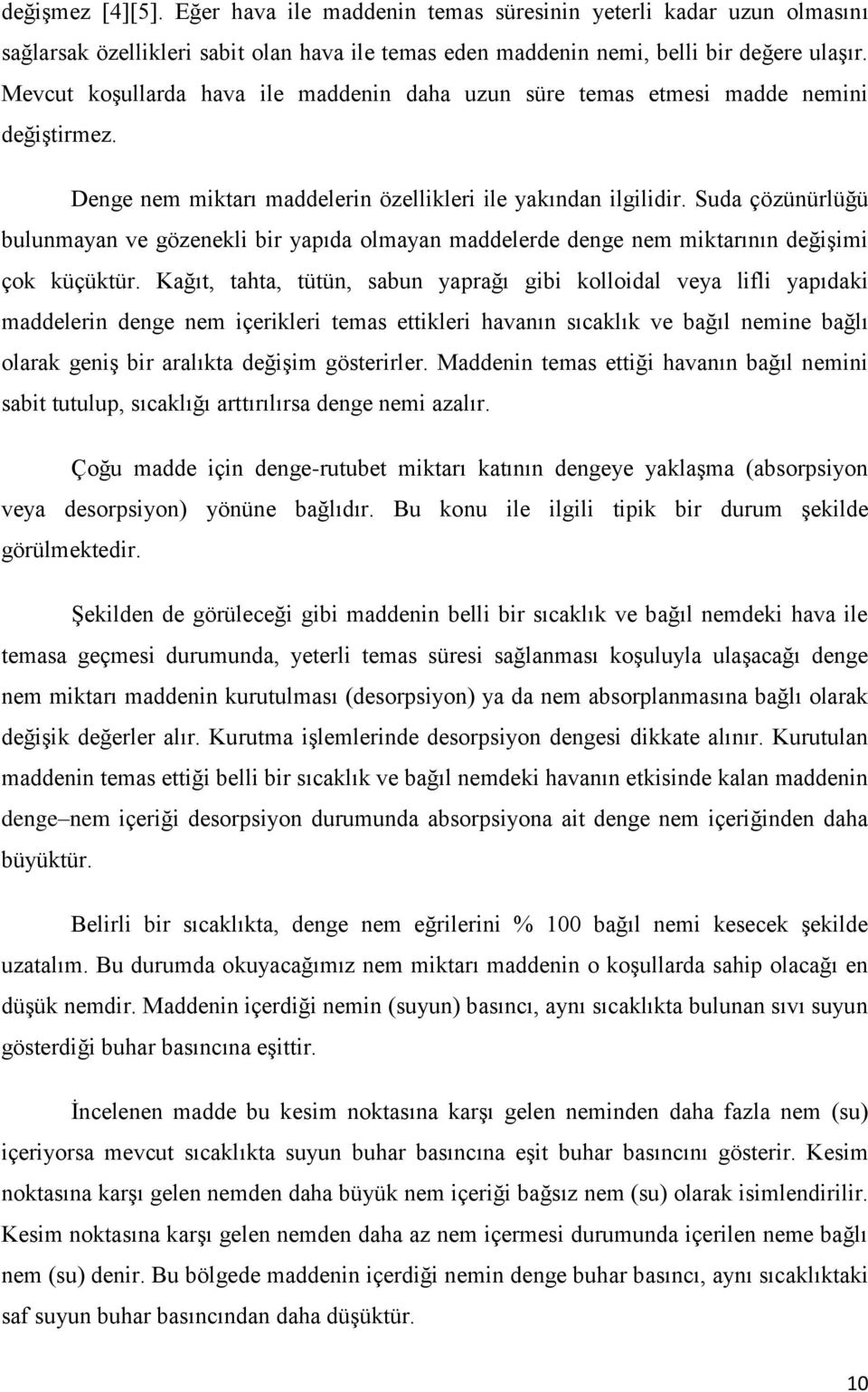 Suda çözünürlüğü bulunmayan ve gözenekli bir yapıda olmayan maddelerde denge nem miktarının değişimi çok küçüktür.