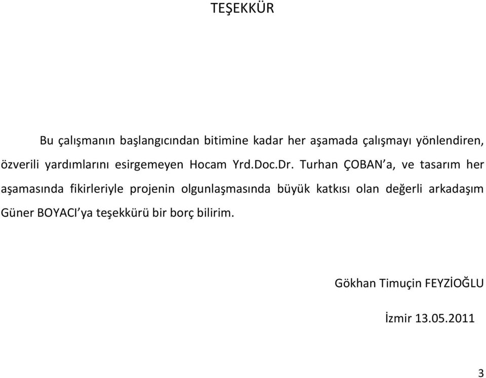 Turhan ÇOBAN a, ve tasarım her aşamasında fikirleriyle projenin olgunlaşmasında büyük