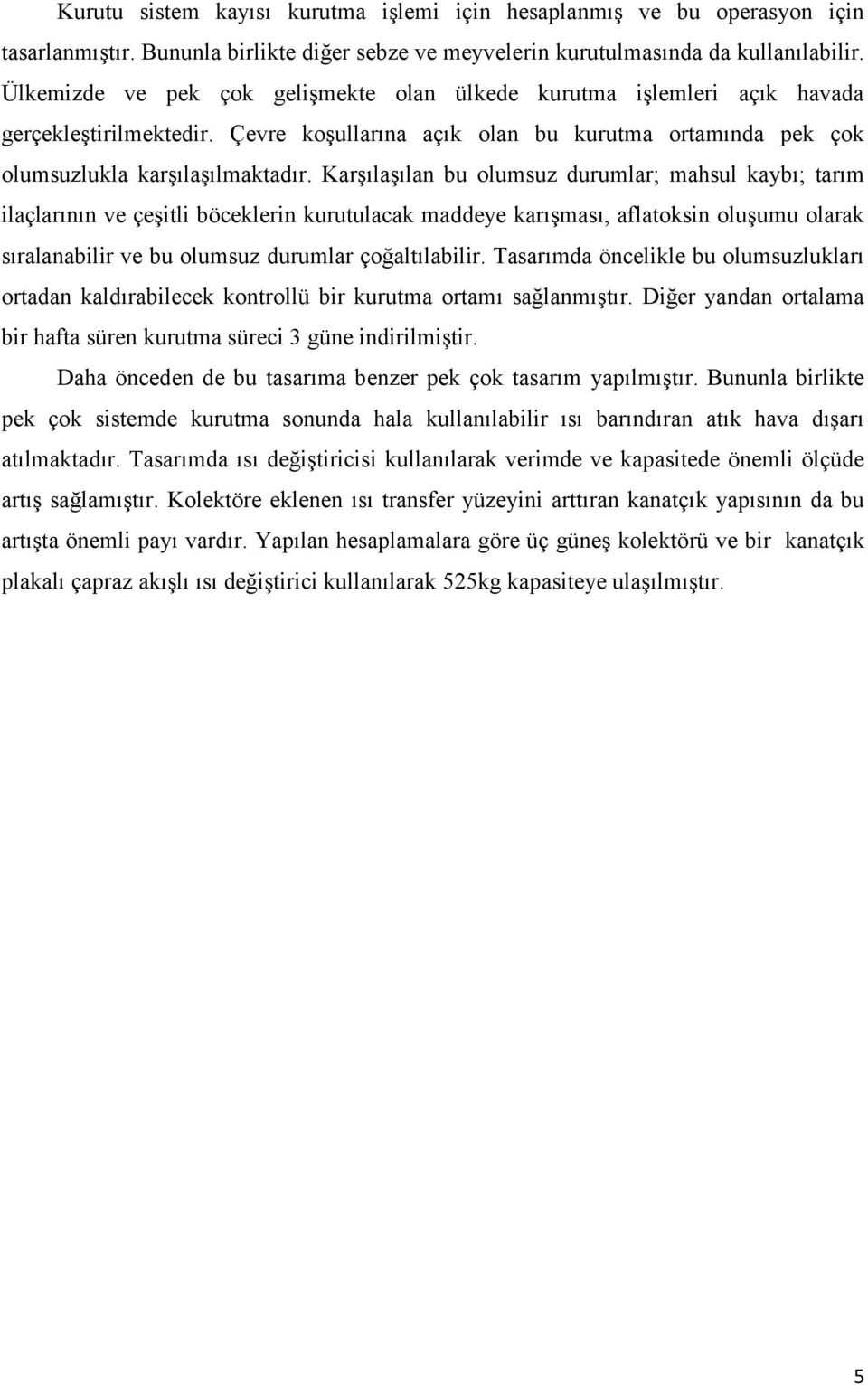 Karşılaşılan bu olumsuz durumlar; mahsul kaybı; tarım ilaçlarının ve çeşitli böceklerin kurutulacak maddeye karışması, aflatoksin oluşumu olarak sıralanabilir ve bu olumsuz durumlar çoğaltılabilir.