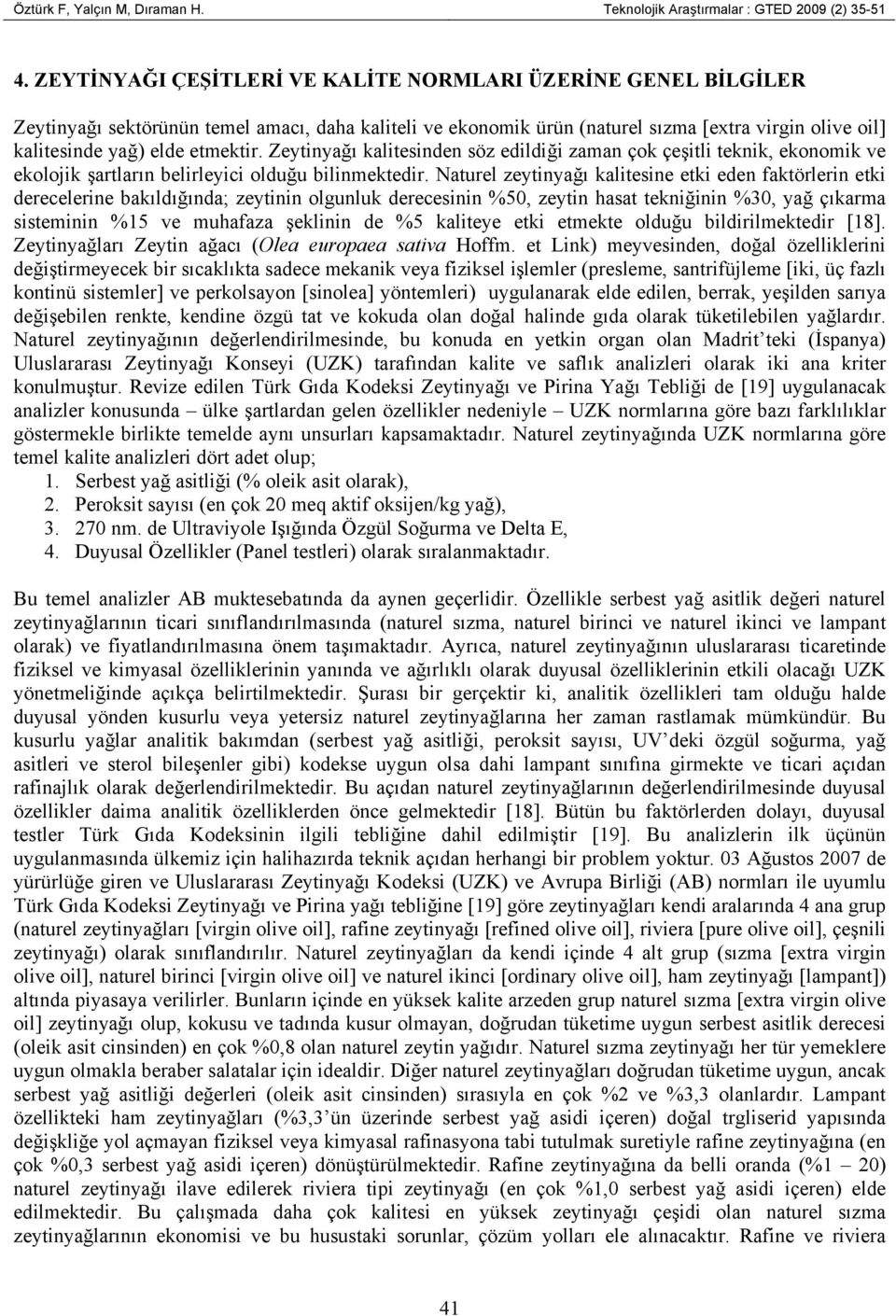 Zeytinyağı kalitesinden söz edildiği zaman çok çeşitli teknik, ekonomik ve ekolojik şartların belirleyici olduğu bilinmektedir.