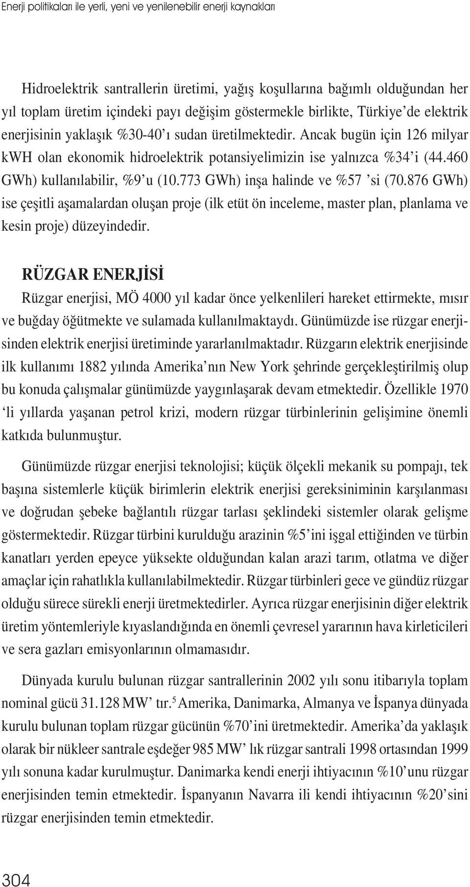 460 GWh) kullanılabilir, %9 u (10.773 GWh) inșa halinde ve %57 si (70.876 GWh) ise çeșitli așamalardan olușan proje (ilk etüt ön inceleme, master plan, planlama ve kesin proje) düzeyindedir.