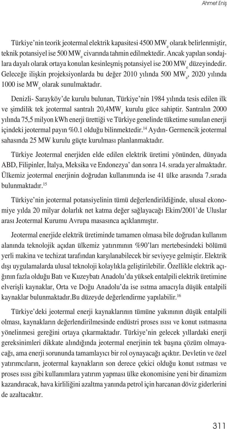 Geleceğe ilișkin projeksiyonlarda bu değer 2010 yılında 500 MW e, 2020 yılında 1000 ise MW e olarak sunulmaktadır.