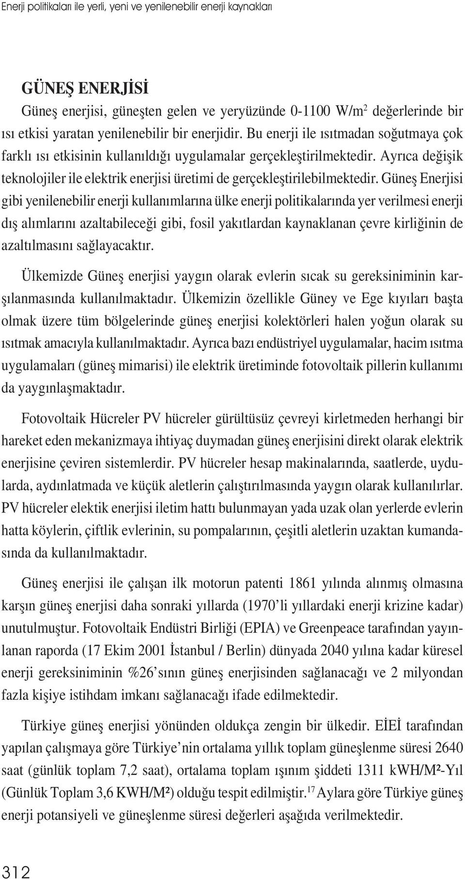 Ayrıca değișik teknolojiler ile elektrik enerjisi üretimi de gerçekleștirilebilmektedir.