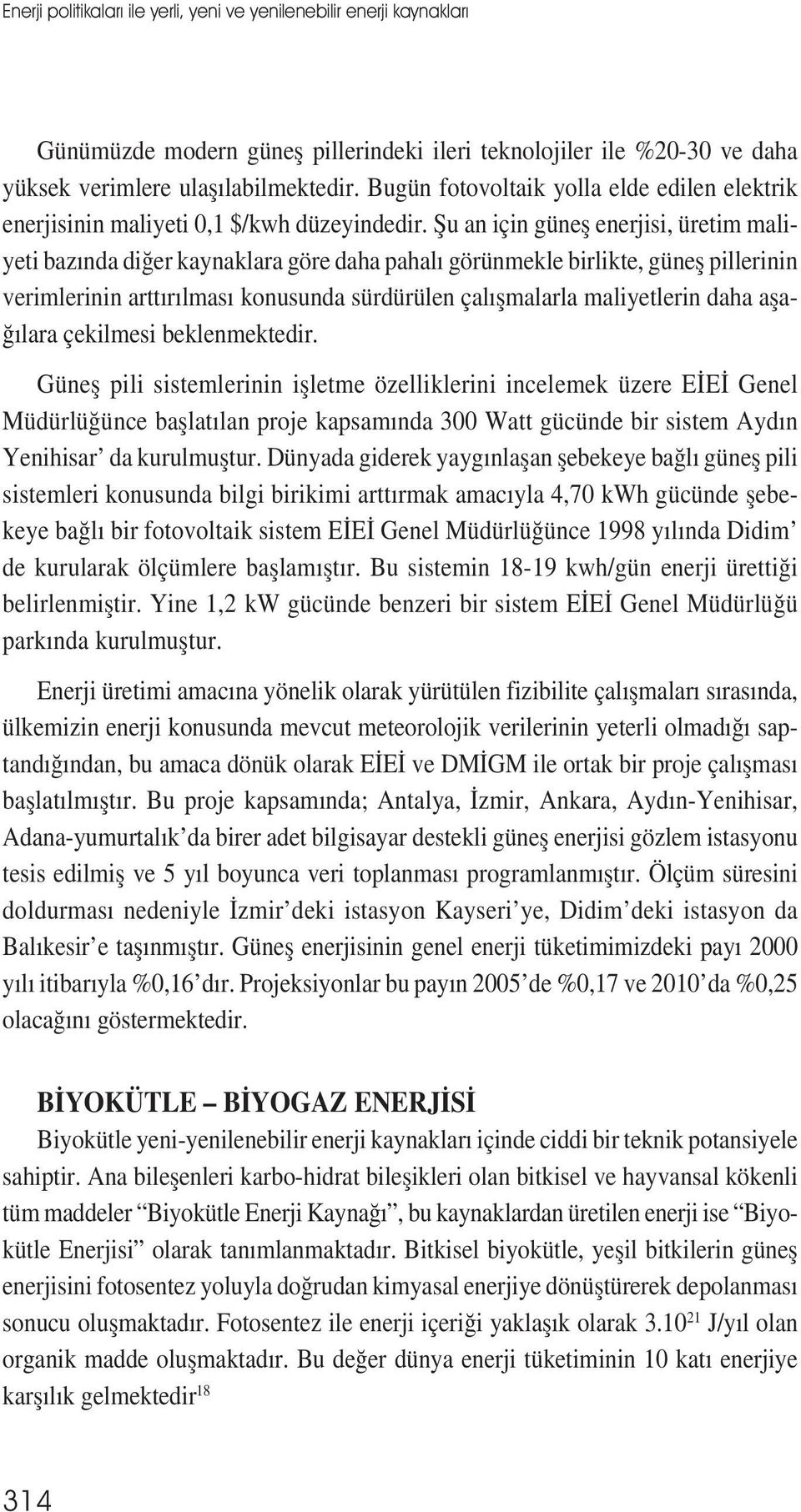 Șu an için güneș enerjisi, üretim maliyeti bazında diğer kaynaklara göre daha pahalı görünmekle birlikte, güneș pillerinin verimlerinin arttırılması konusunda sürdürülen çalıșmalarla maliyetlerin