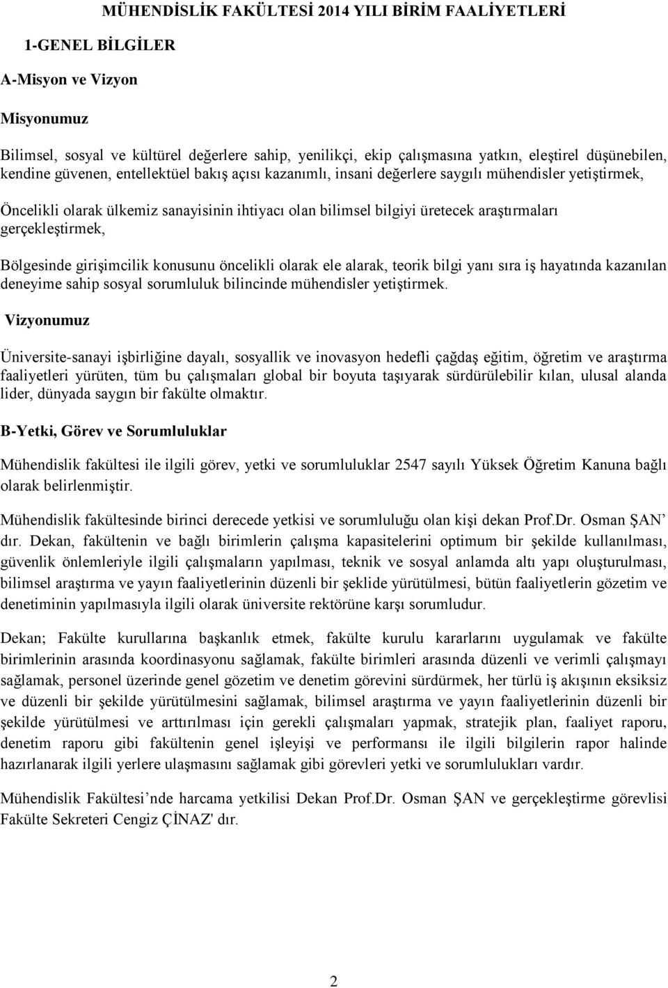 araştırmaları gerçekleştirmek, Bölgesinde girişimcilik konusunu öncelikli olarak ele alarak, teorik bilgi yanı sıra iş hayatında kazanılan deneyime sahip sosyal sorumluluk bilincinde mühendisler