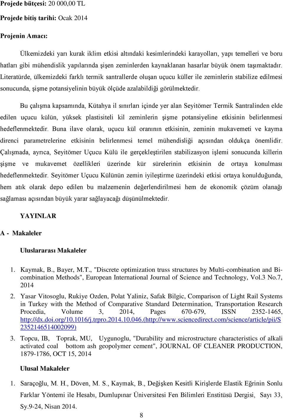 Literatürde, ülkemizdeki farklı termik santrallerde oluşan uçucu küller ile zeminlerin stabilize edilmesi sonucunda, şişme potansiyelinin büyük ölçüde azalabildiği görülmektedir.