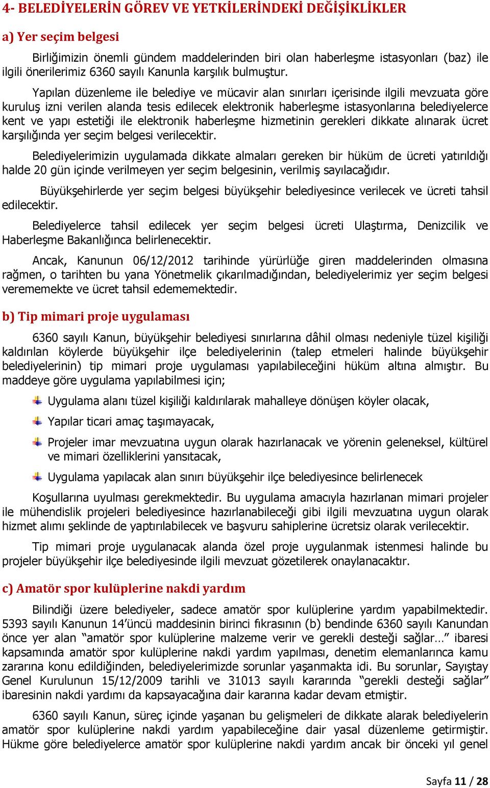 Yapılan düzenleme ile belediye ve mücavir alan sınırları içerisinde ilgili mevzuata göre kuruluş izni verilen alanda tesis edilecek elektronik haberleşme istasyonlarına belediyelerce kent ve yapı