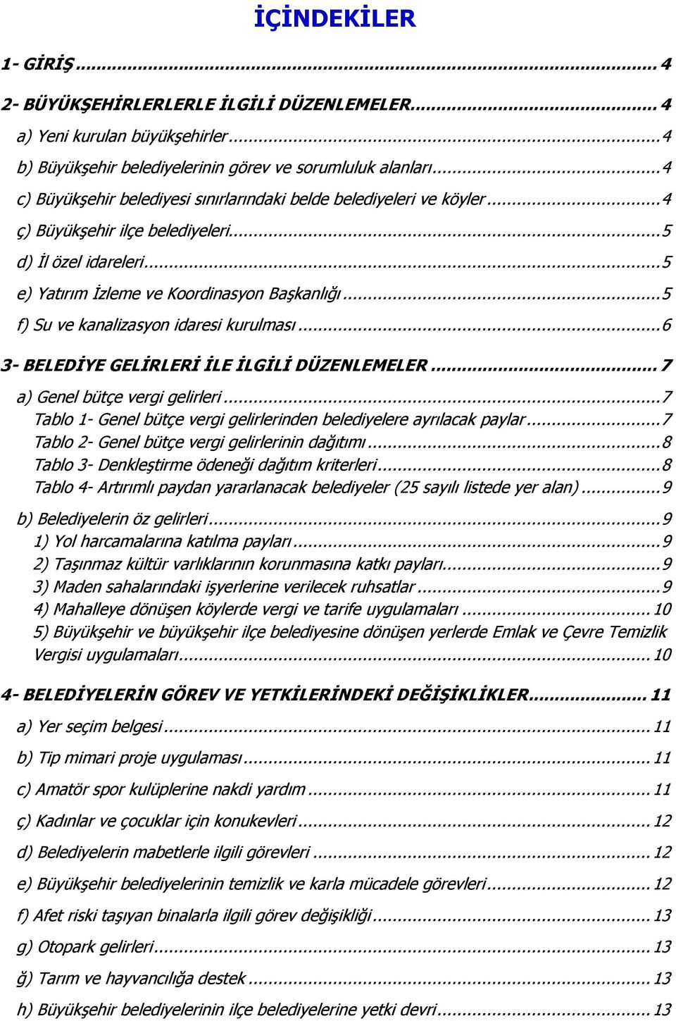 .. 5 f) Su ve kanalizasyon idaresi kurulması... 6 3- BELEDİYE GELİRLERİ İLE İLGİLİ DÜZENLEMELER... 7 a) Genel bütçe vergi gelirleri.