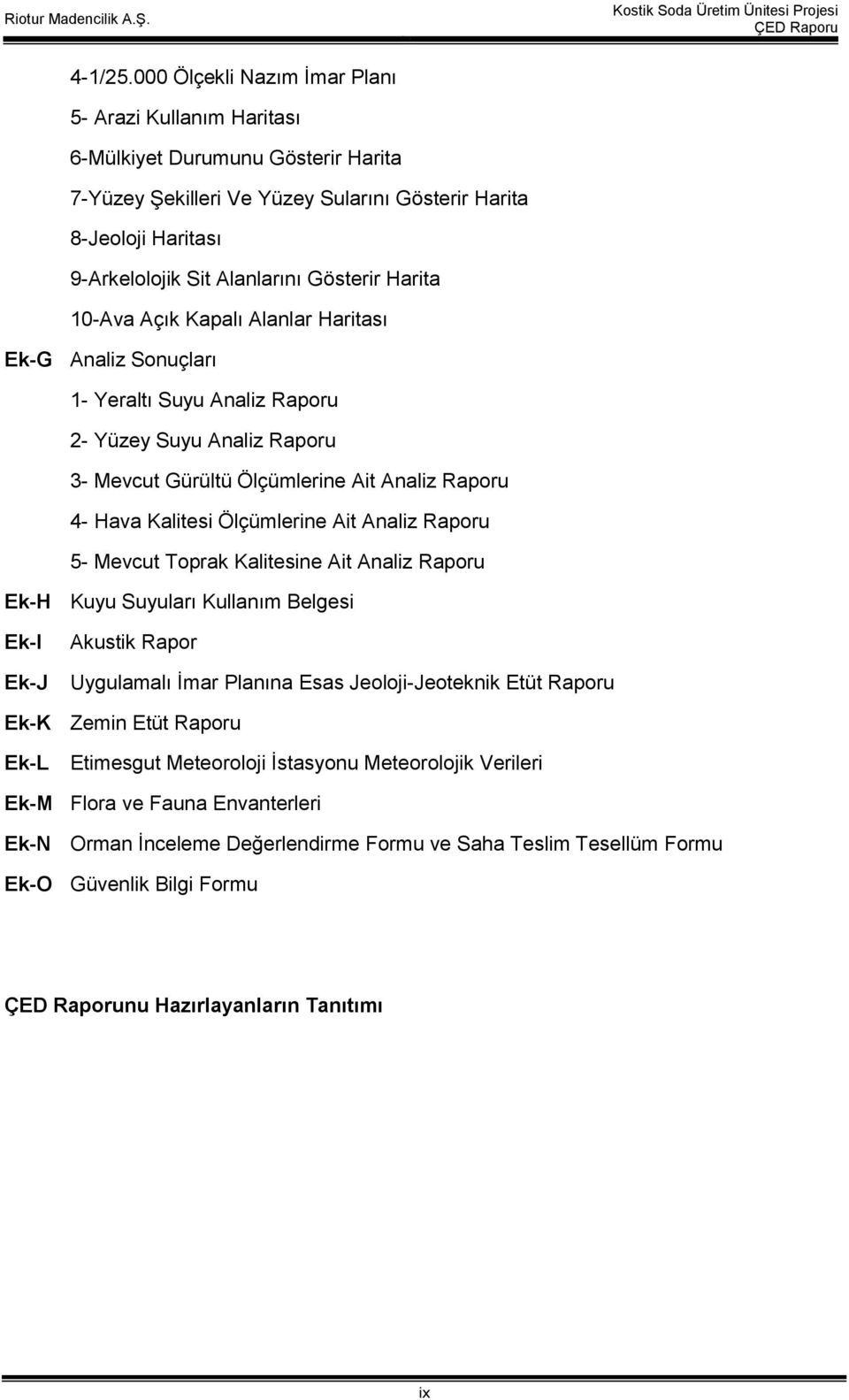 Gösterir Harita 10-Ava Açık Kapalı Alanlar Haritası Ek-G Analiz Sonuçları 1- Yeraltı Suyu Analiz Raporu 2- Yüzey Suyu Analiz Raporu 3- Mevcut Gürültü Ölçümlerine Ait Analiz Raporu 4- Hava Kalitesi