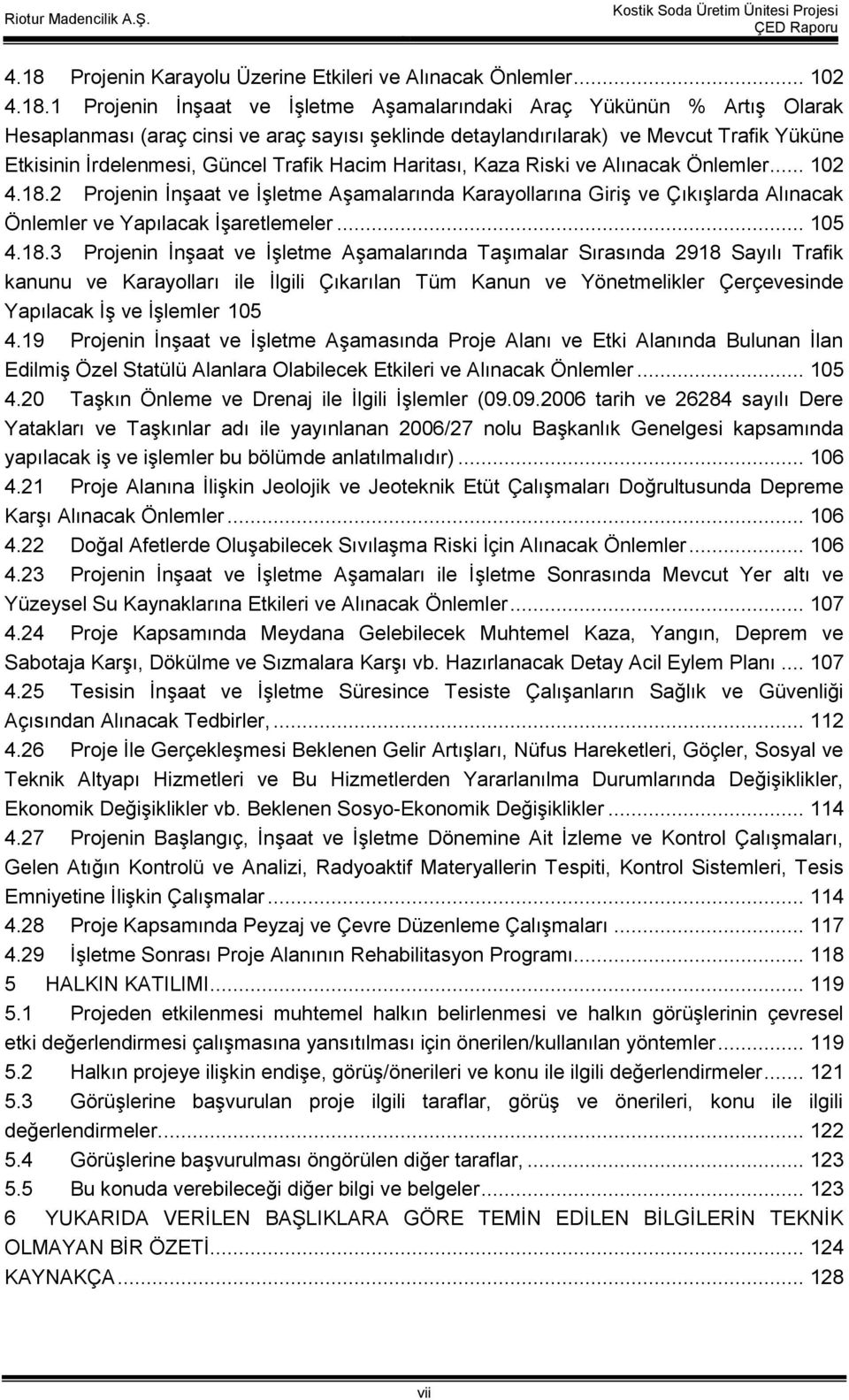 2 Projenin İnşaat ve İşletme Aşamalarında Karayollarına Giriş ve Çıkışlarda Alınacak Önlemler ve Yapılacak İşaretlemeler... 105 4.18.