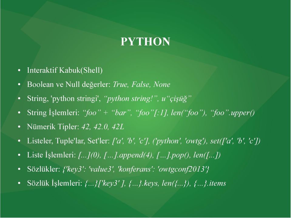 0, 42L Listeler, Tuple'lar, Set'ler: ['a', 'b', 'c'], ('python', 'owtg'), set(['a', 'b', 'c']) Liste İşlemleri: [.