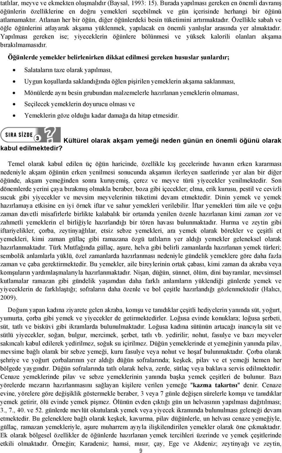 Atlanan her bir öğün, diğer öğünlerdeki besin tüketimini artırmaktadır. Özellikle sabah ve öğle öğünlerini atlayarak akşama yüklenmek, yapılacak en önemli yanlışlar arasında yer almaktadır.