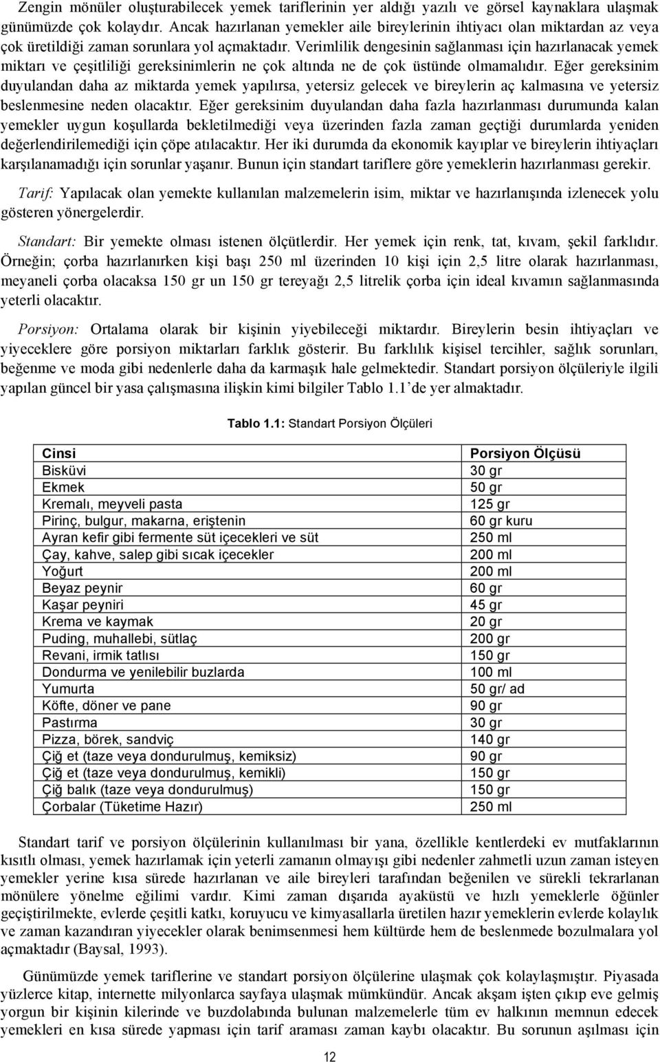 Verimlilik dengesinin sağlanması için hazırlanacak yemek miktarı ve çeşitliliği gereksinimlerin ne çok altında ne de çok üstünde olmamalıdır.