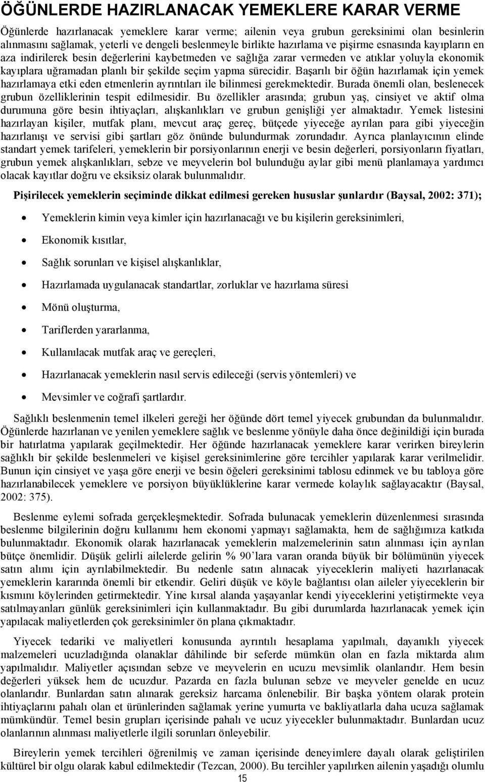 sürecidir. Başarılı bir öğün hazırlamak için yemek hazırlamaya etki eden etmenlerin ayrıntıları ile bilinmesi gerekmektedir. Burada önemli olan, beslenecek grubun özelliklerinin tespit edilmesidir.