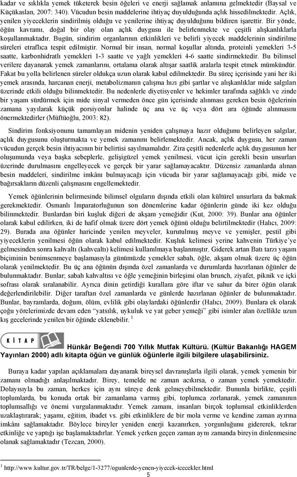 Bir yönde, öğün kavramı, doğal bir olay olan açlık duygusu ile belirlenmekte ve çeşitli alışkanlıklarla koşullanmaktadır.