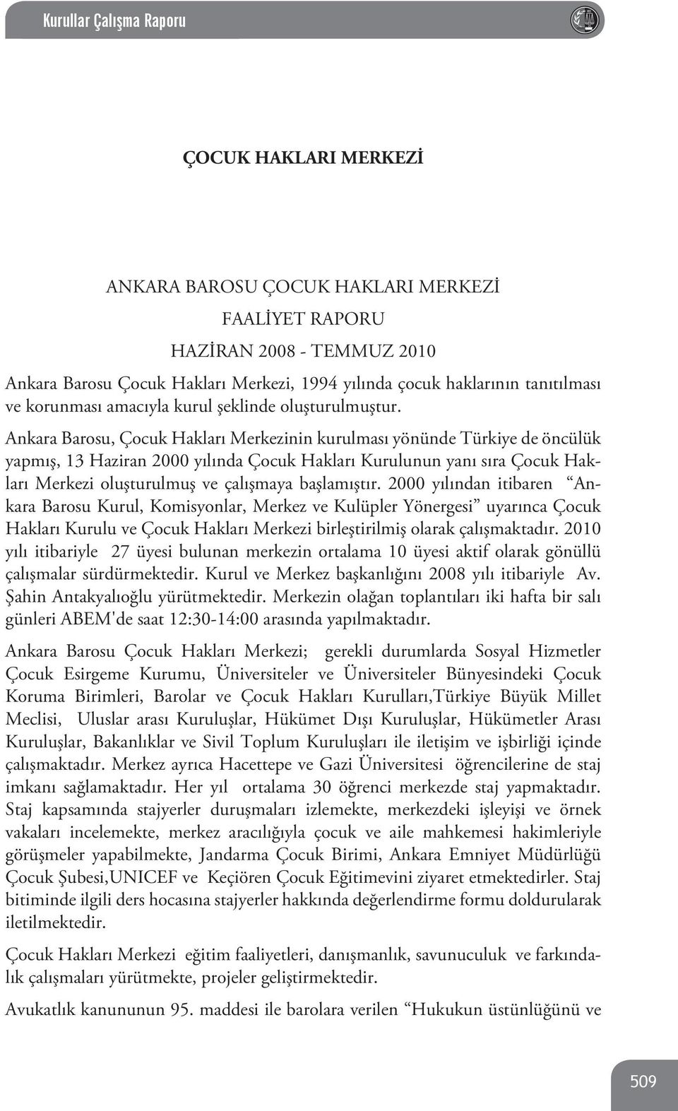 Ankara Barosu, Çocuk Hakları Merkezinin kurulması yönünde Türkiye de öncülük yapmış, 13 Haziran 2000 yılında Çocuk Hakları Kurulunun yanı sıra Çocuk Hakları Merkezi oluşturulmuş ve çalışmaya