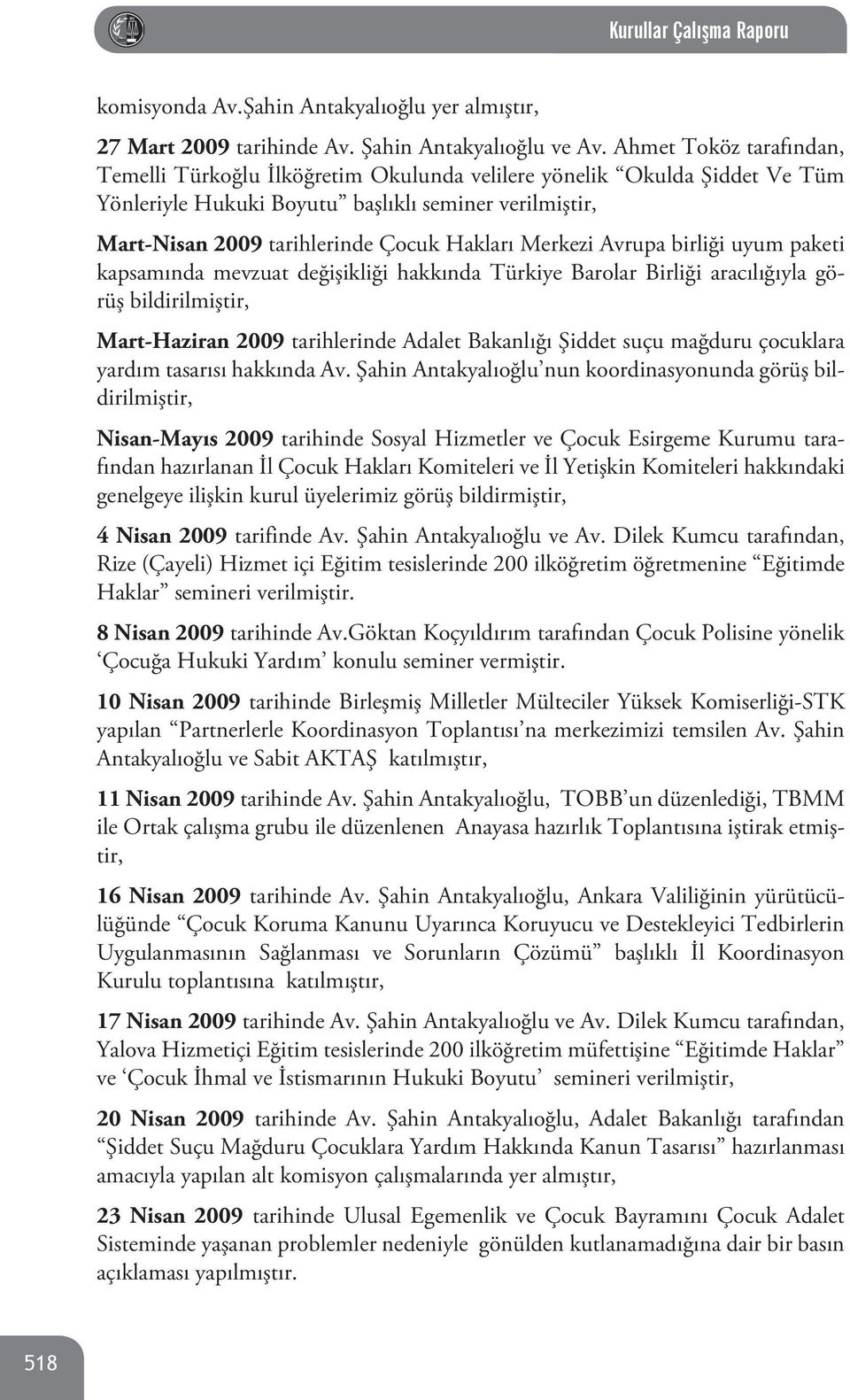 Merkezi Avrupa birliği uyum paketi kapsamında mevzuat değişikliği hakkında Türkiye Barolar Birliği aracılığıyla görüş bildirilmiştir, Mart-Haziran 2009 tarihlerinde Adalet Bakanlığı Şiddet suçu